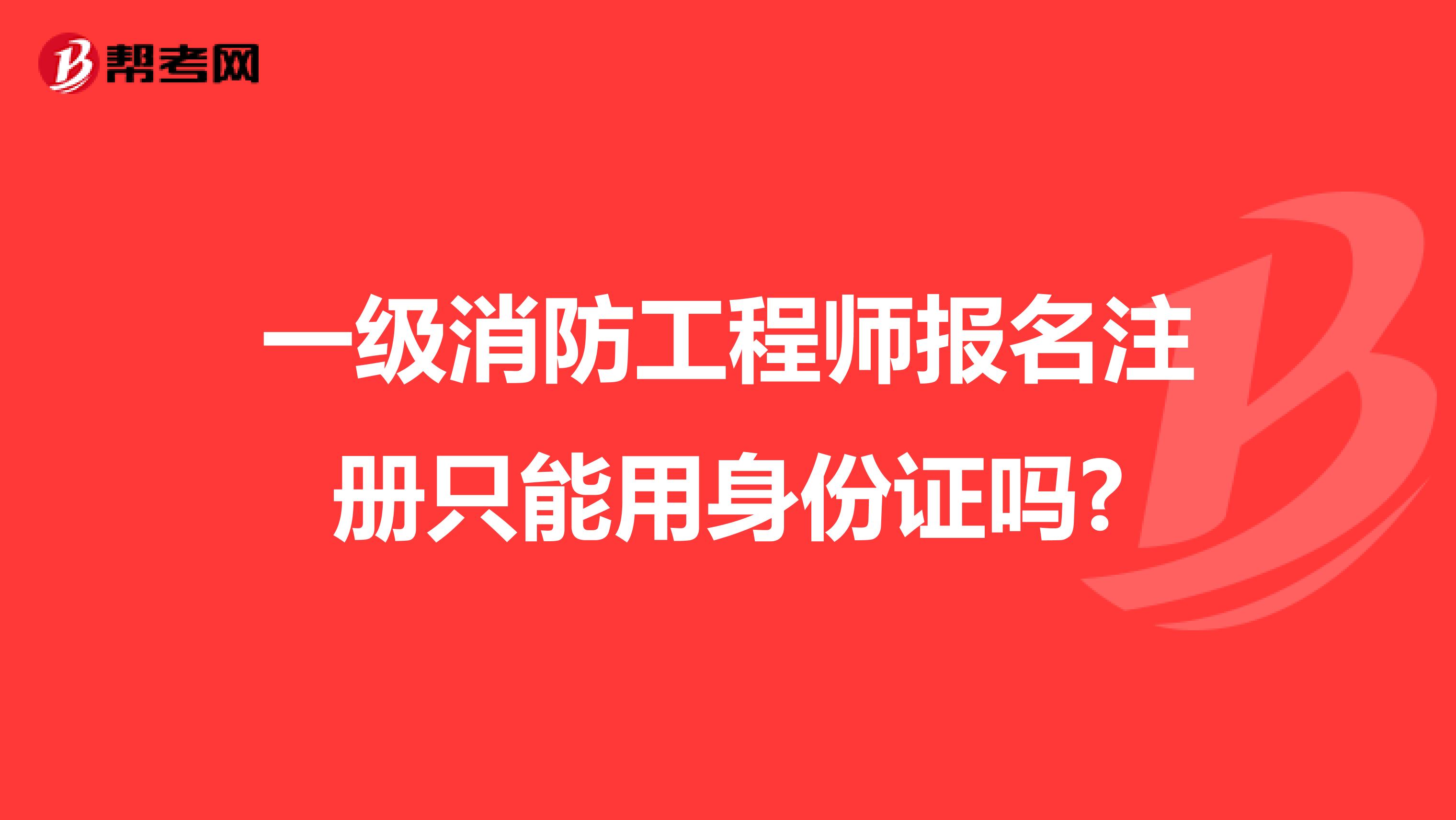 一級消防工程師報名注冊只能用身份證嗎?
