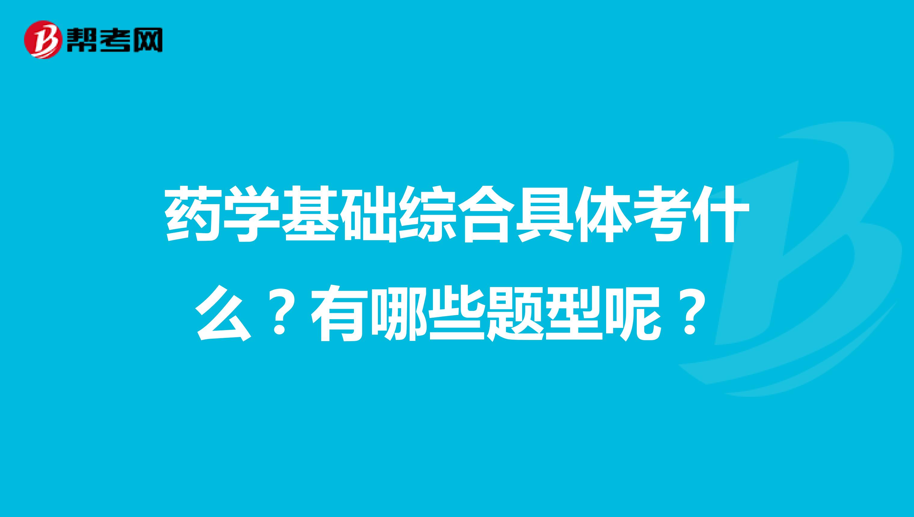 藥學基礎綜合具體考什么？有哪些題型呢？