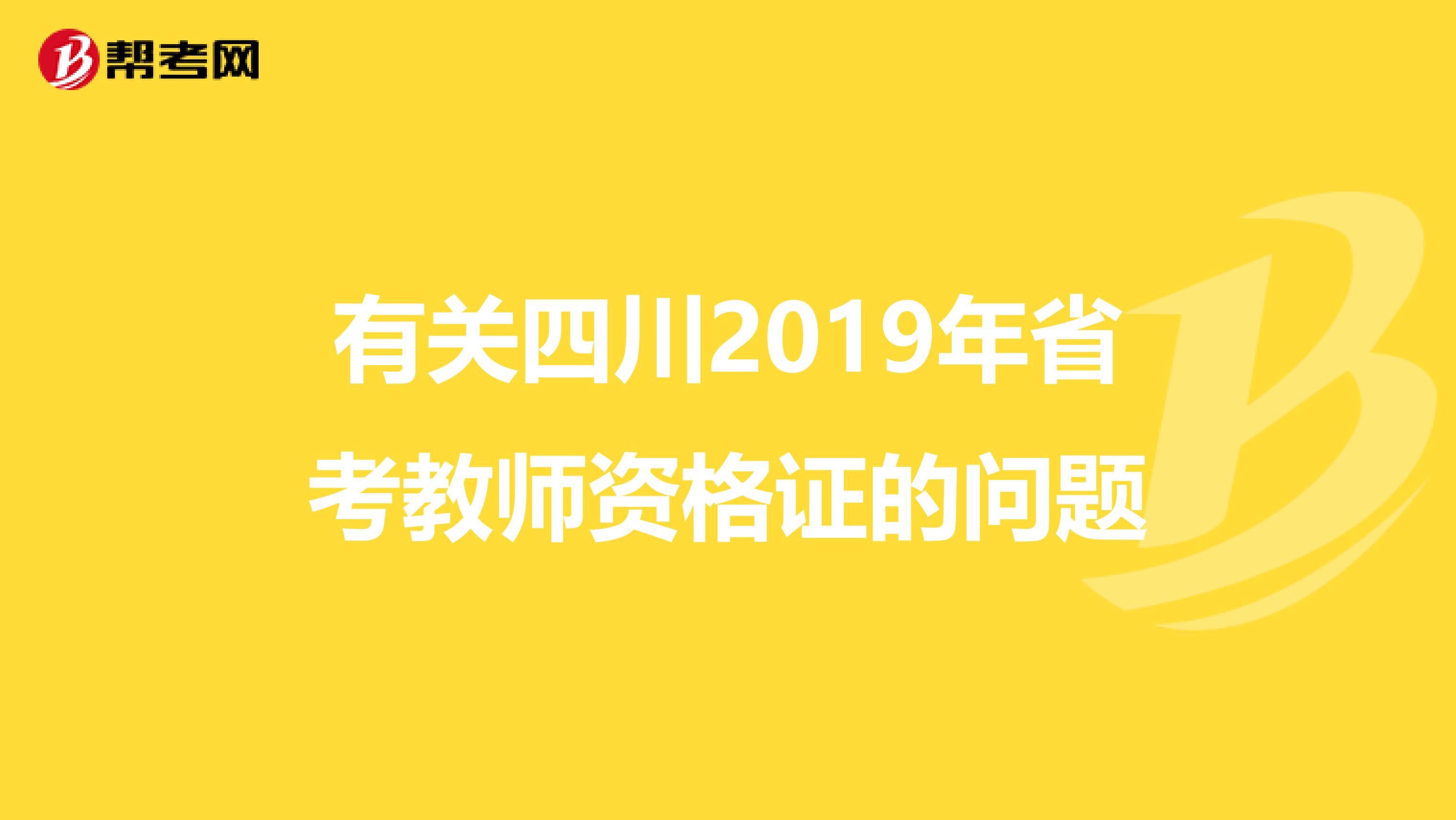 有关四川2019年省考教师资格证的问题