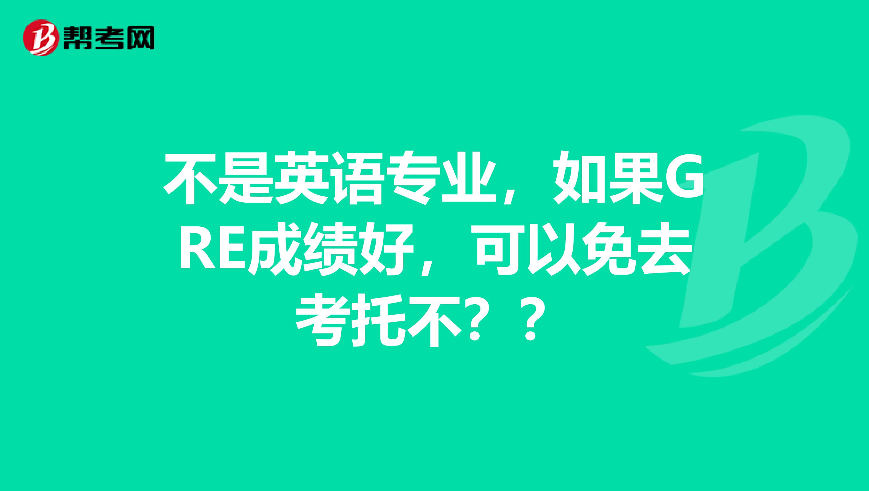 不是英语专业，如果GRE成绩好，可以免去考托不？？