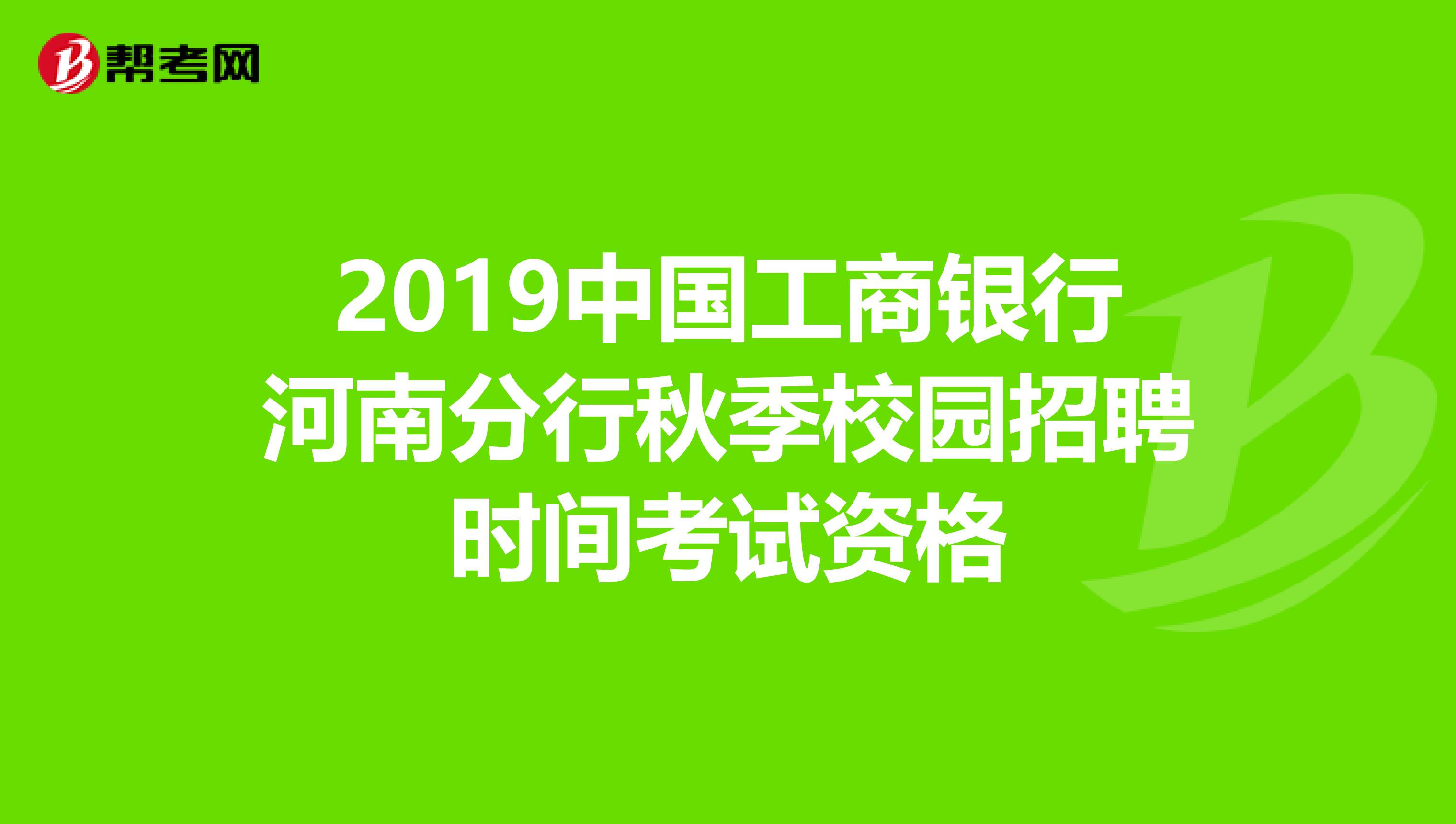 2019中国工商银行河南分行秋季校园招聘时间考试资格