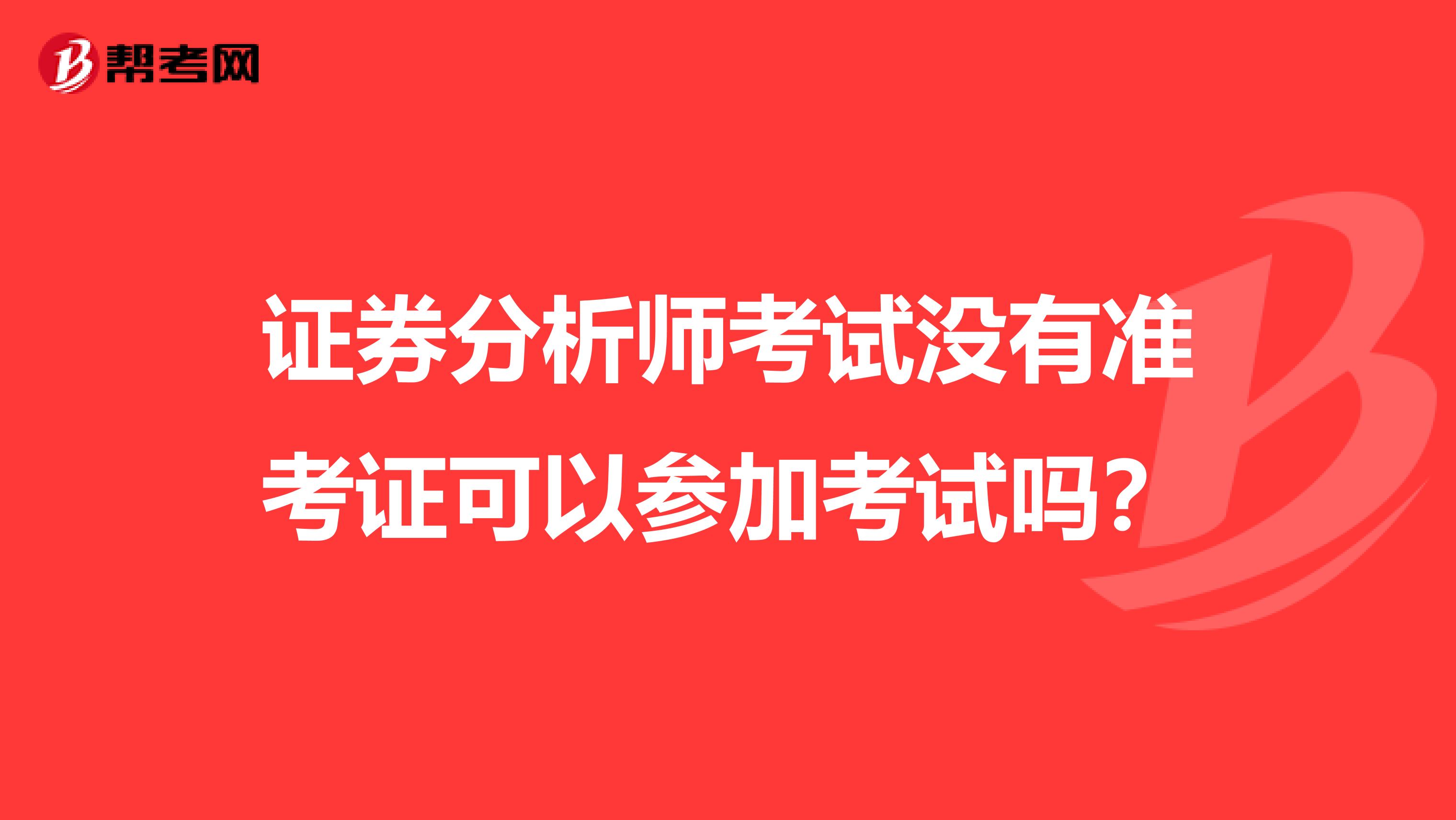 证券分析师考试没有准考证可以参加考试吗?