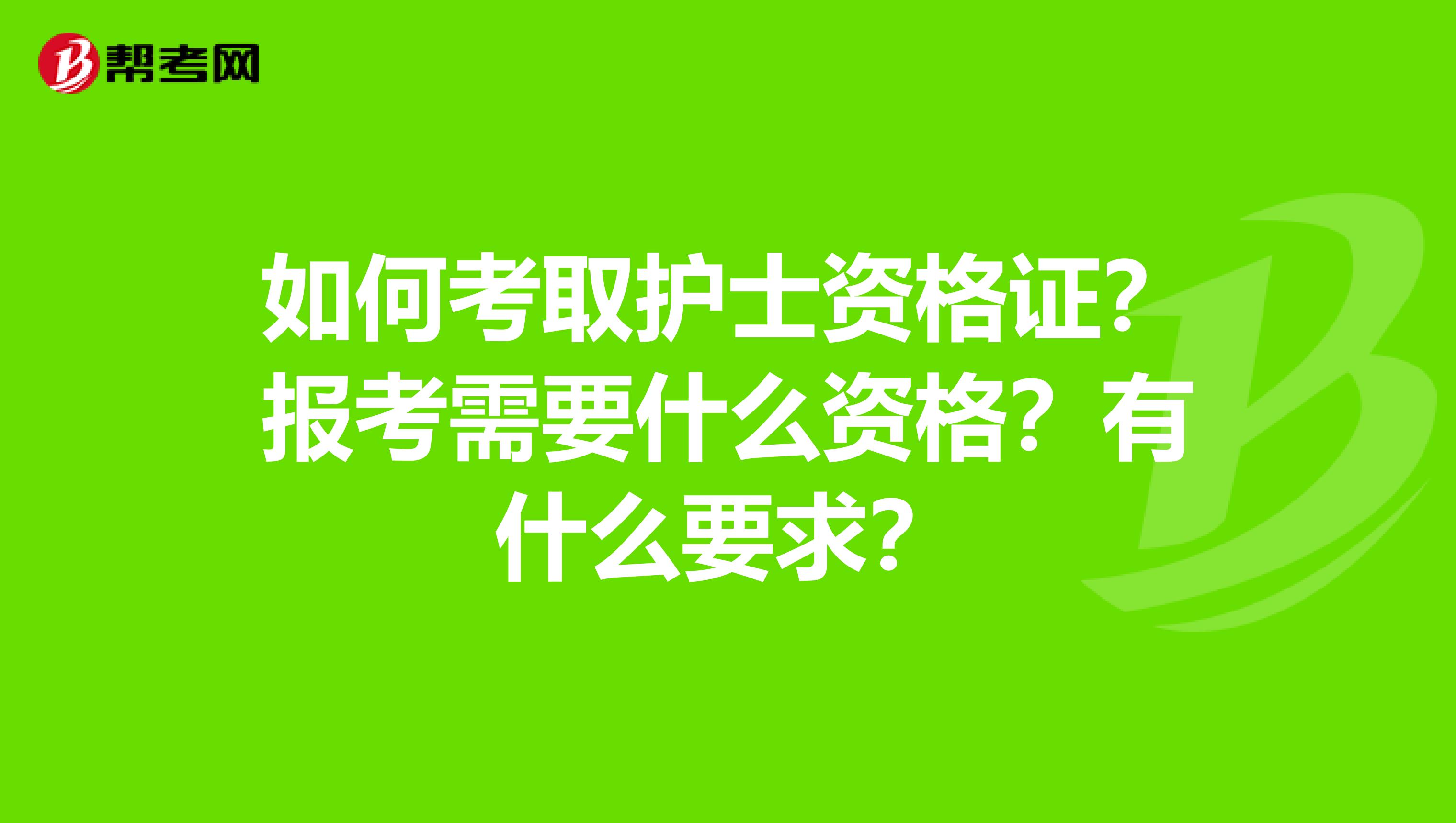 如何考取护士资格证?报考需要什么资格?有什么要求?