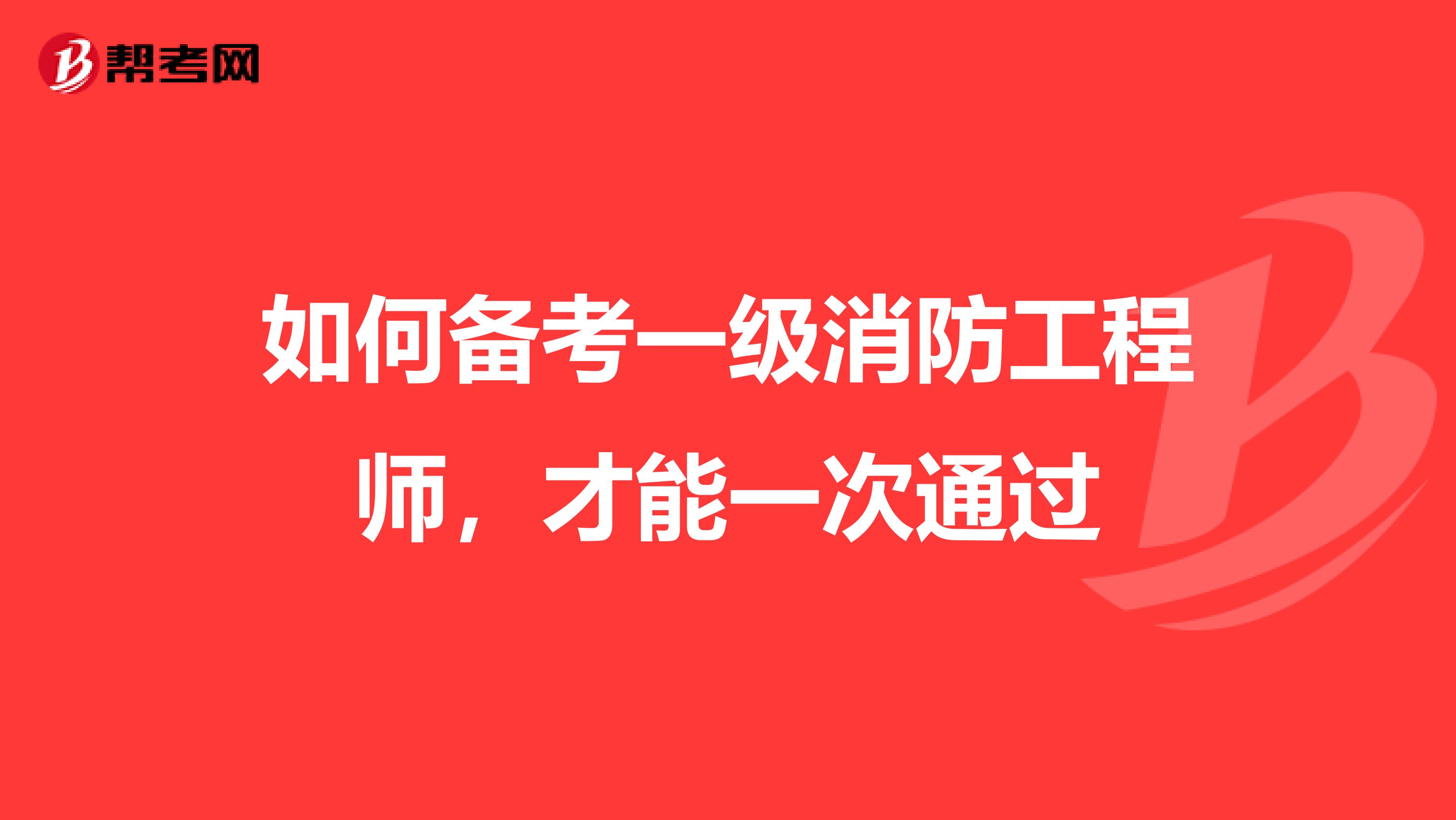 如何备考一级消防工程师，才能一次通过