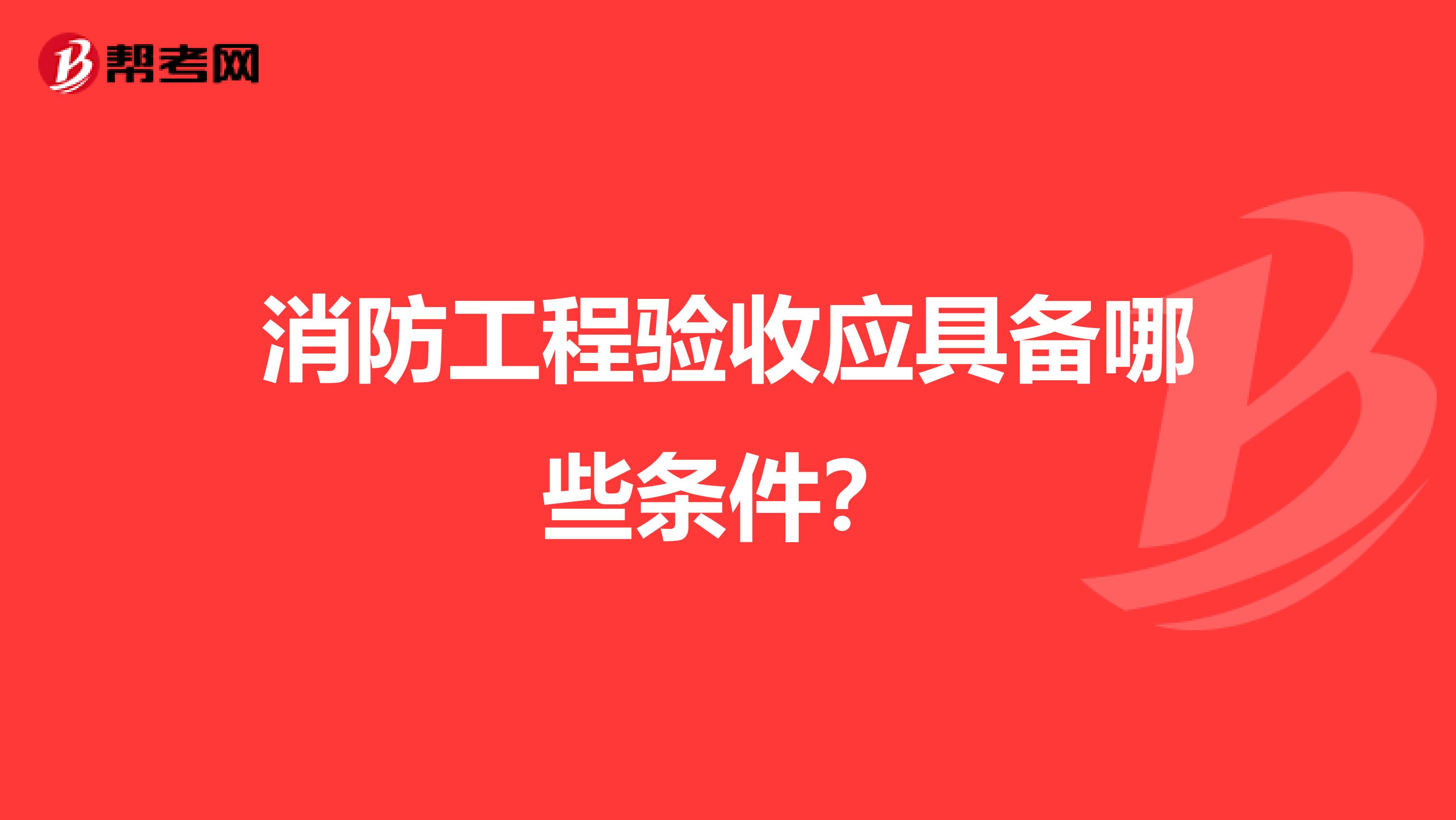 消防工程验收应具备哪些条件?