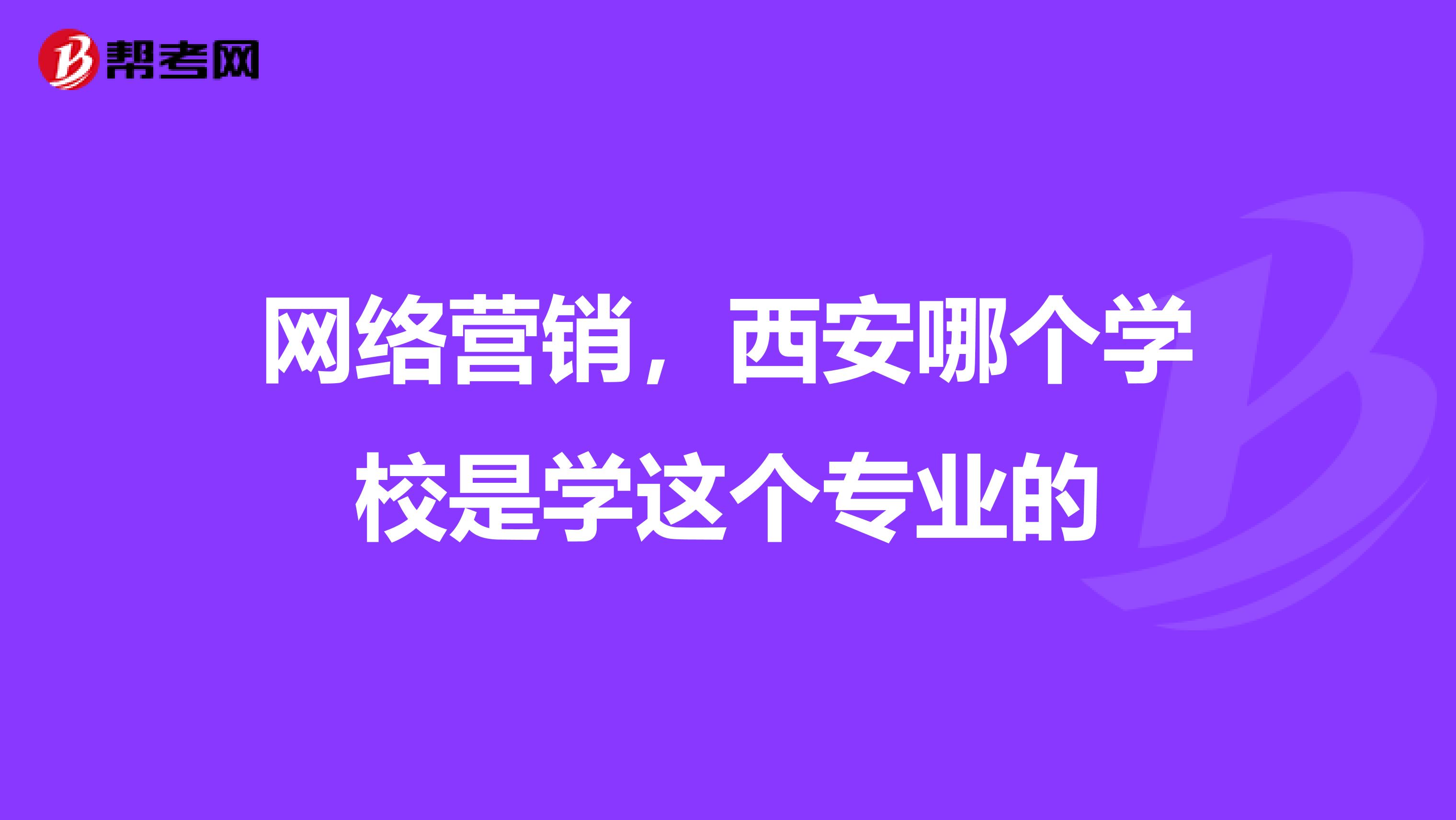网络营销，西安哪个学校是学这个专业的