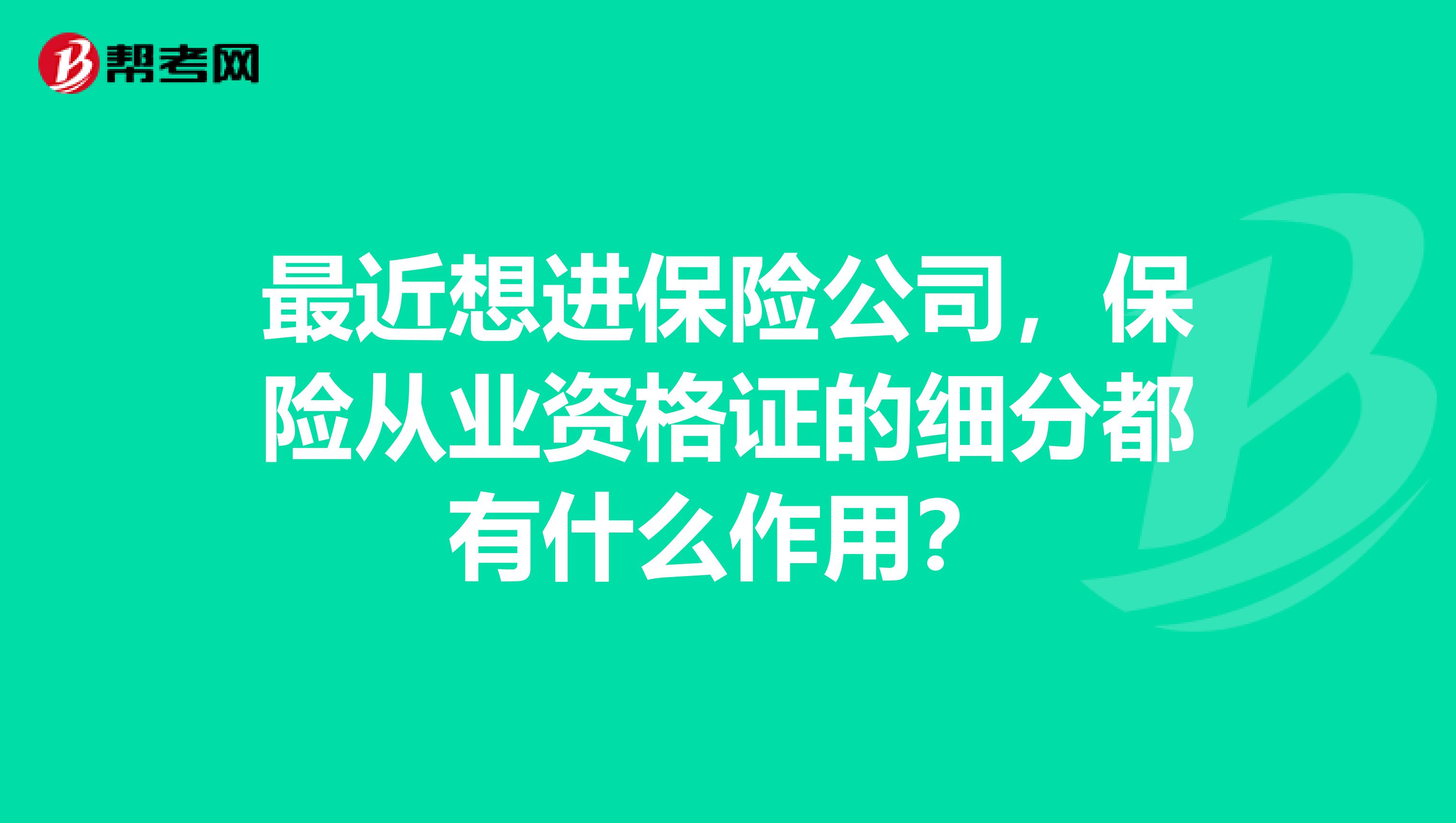 最近想进保险公司，保险从业资格证的细分都有什么作用？