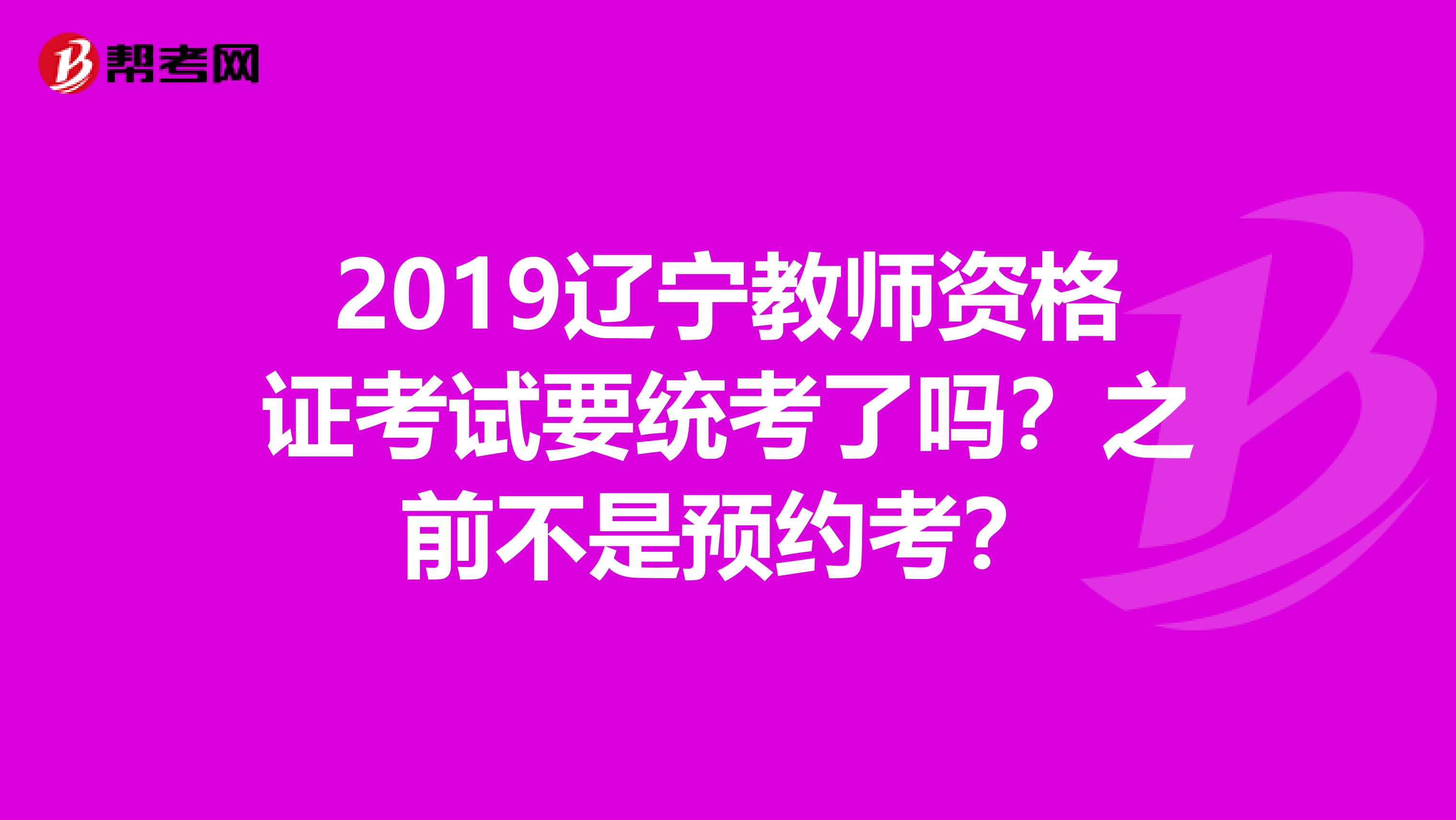 2019辽宁教师资格证考试要统考了吗?之前不是预约考?