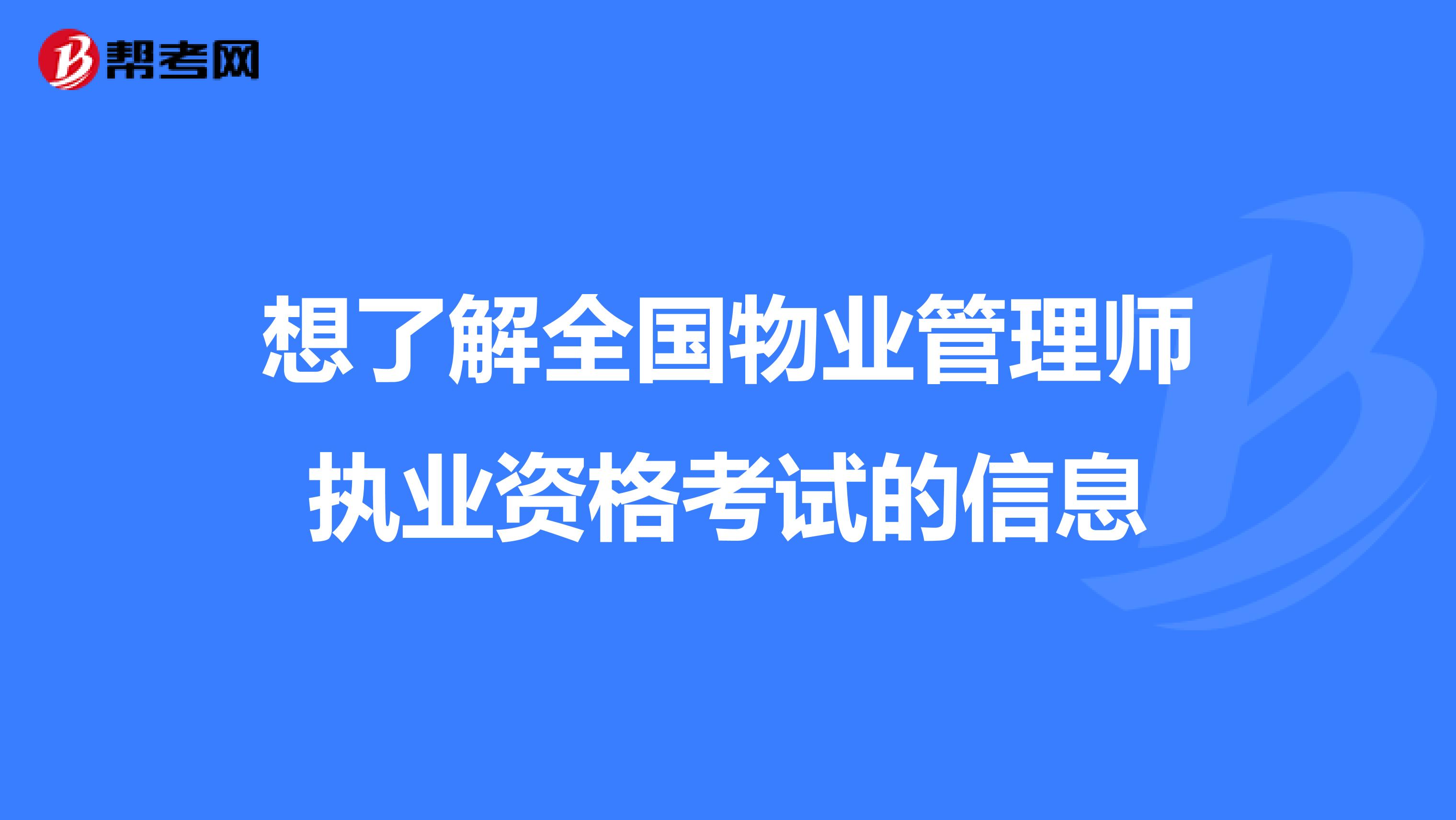 想了解全国物业管理师执业资格考试的信息