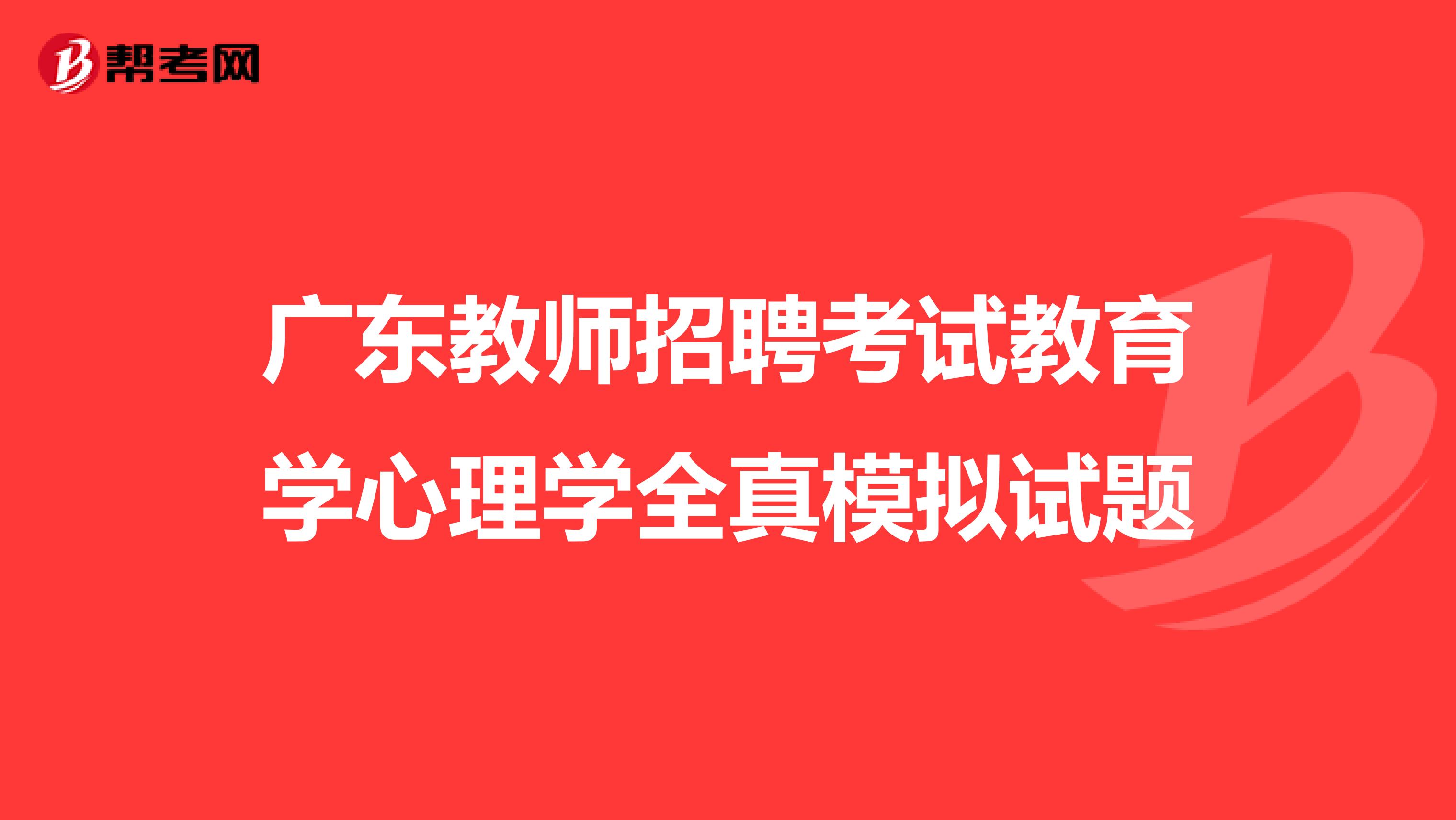 广东教师招聘考试教育学心理学全真模拟试题