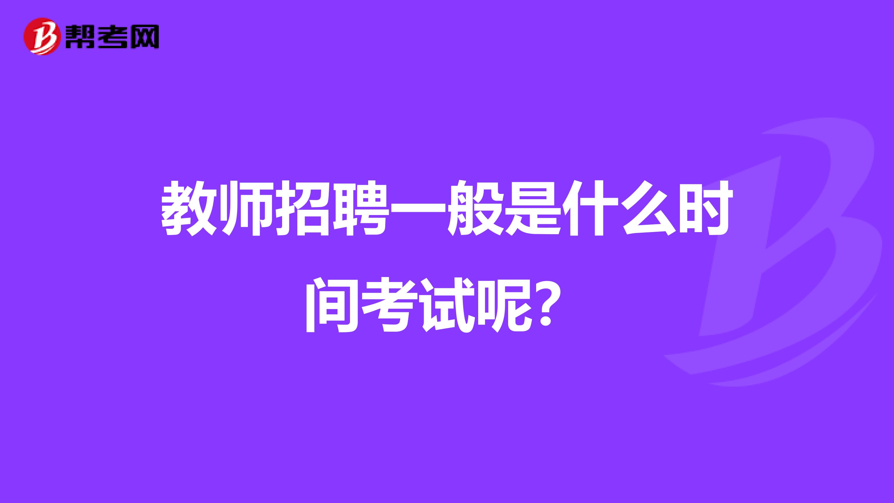 教师招聘一般是什么时间考试呢?