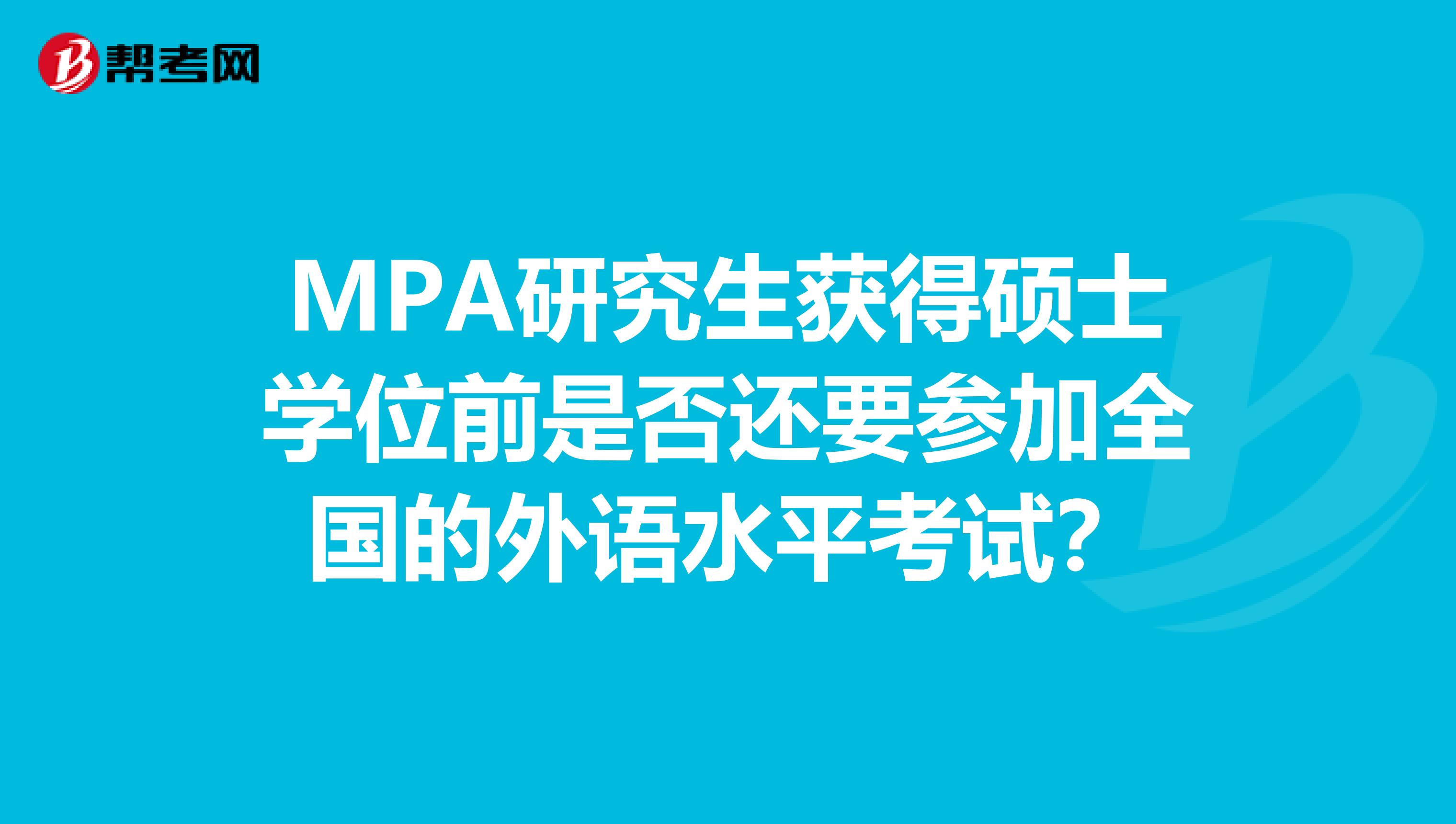 MPA研究生获得硕士学位前是否还要参加全国的外语水平考试?