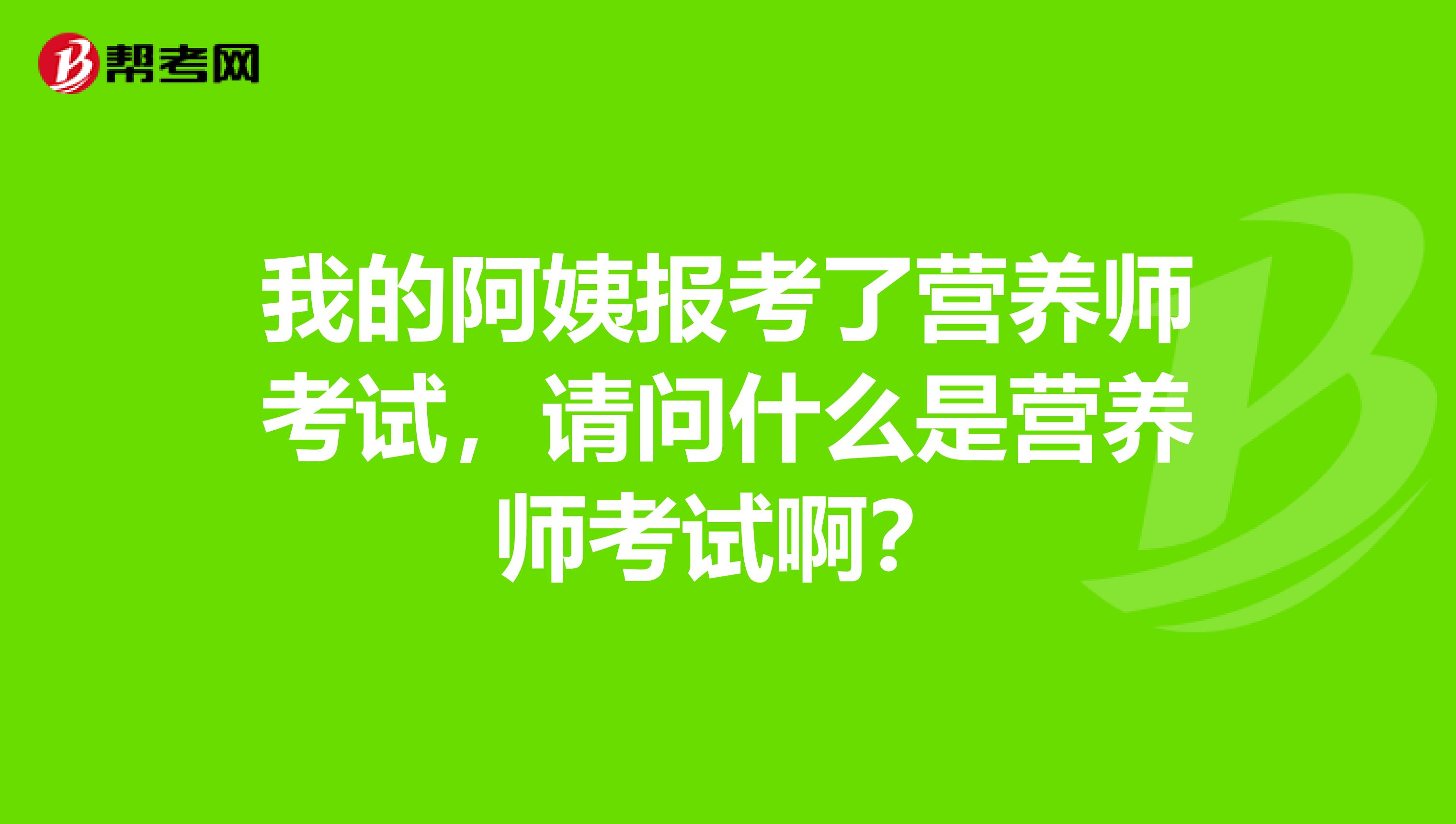 我的阿姨報考了營養師考試,請問什麼是營養師考試啊?