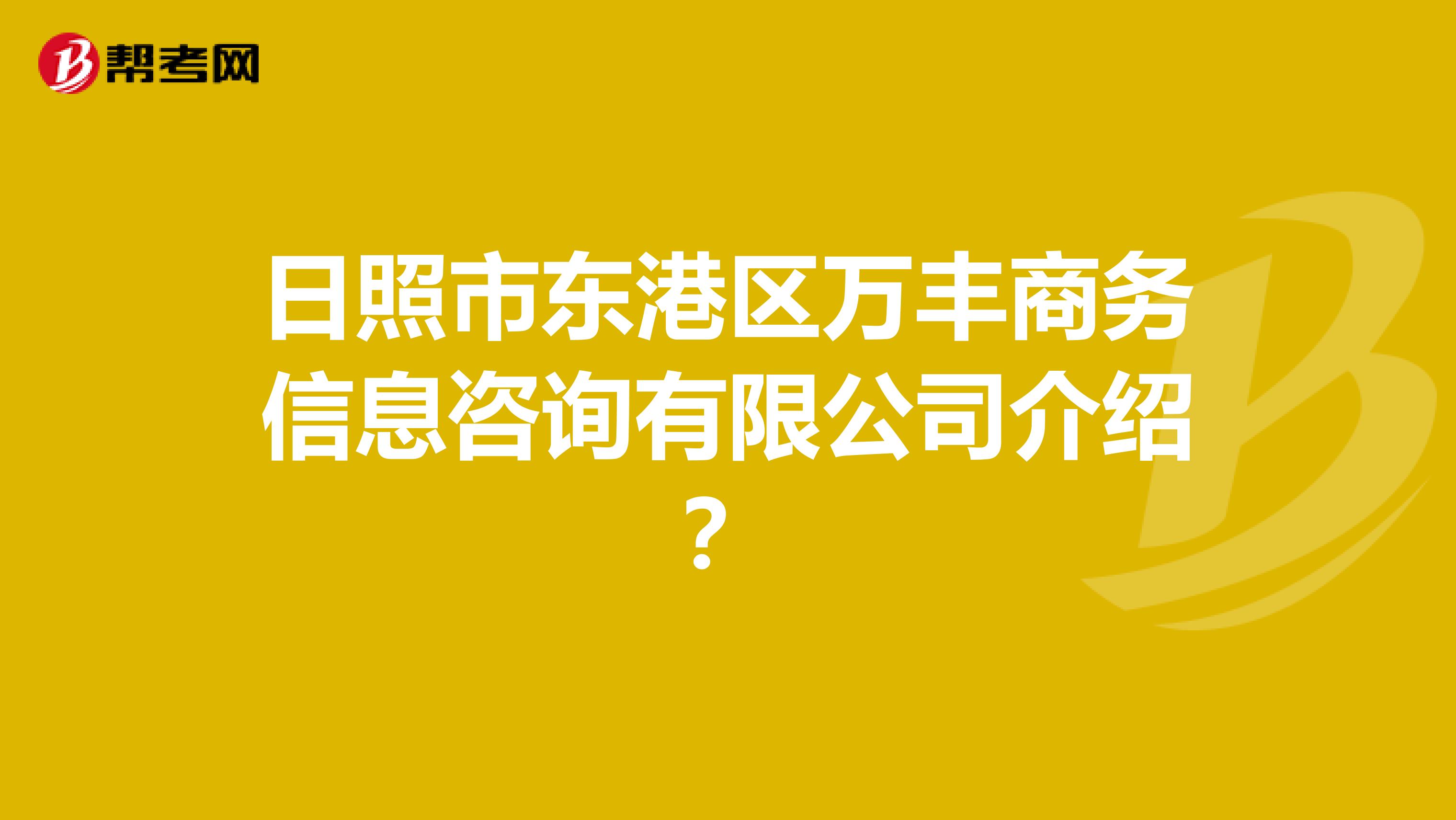 日照市东港区万丰商务信息咨询有限公司介绍?