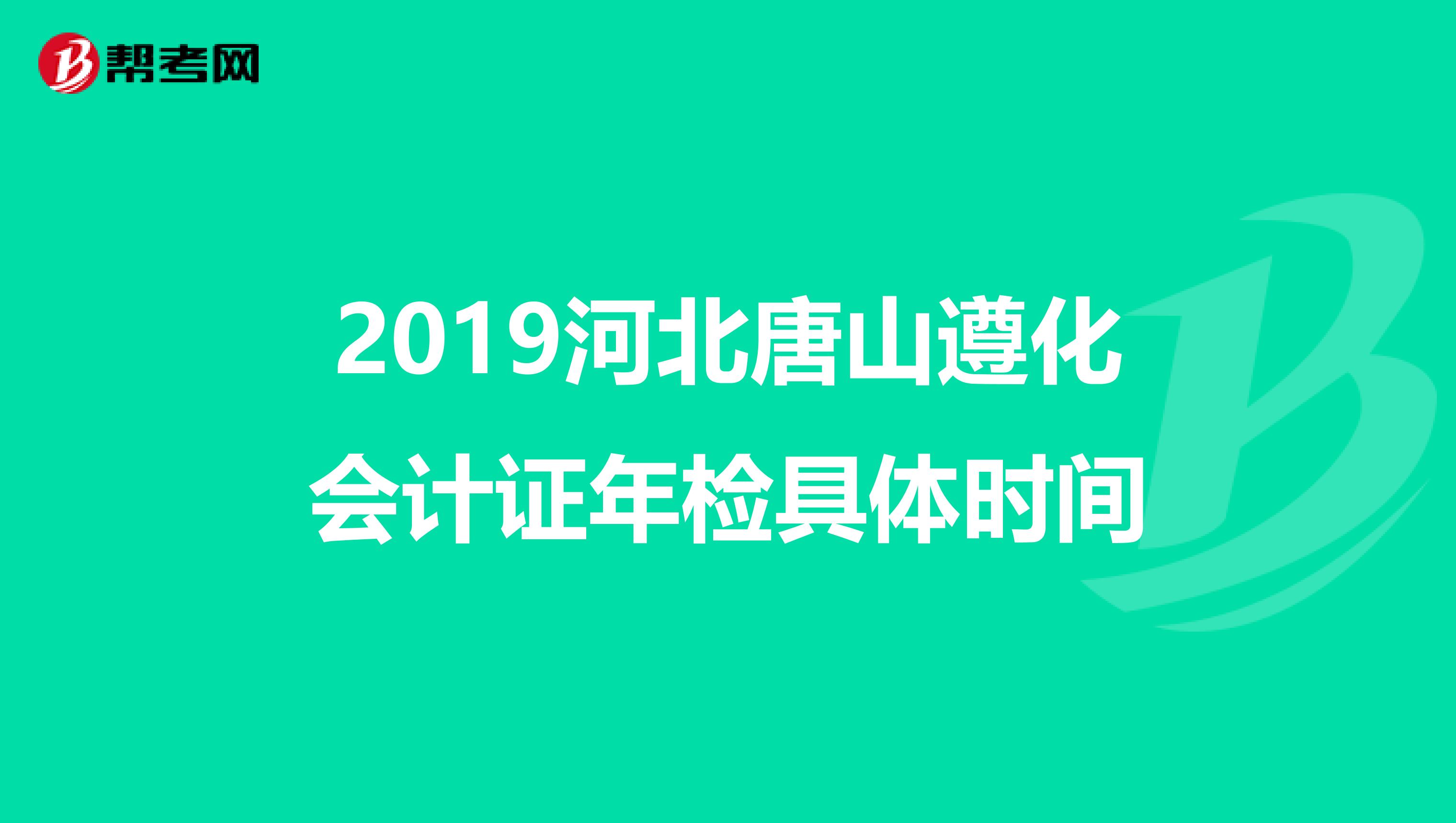 2019河北唐山遵化会计证年检具体时间