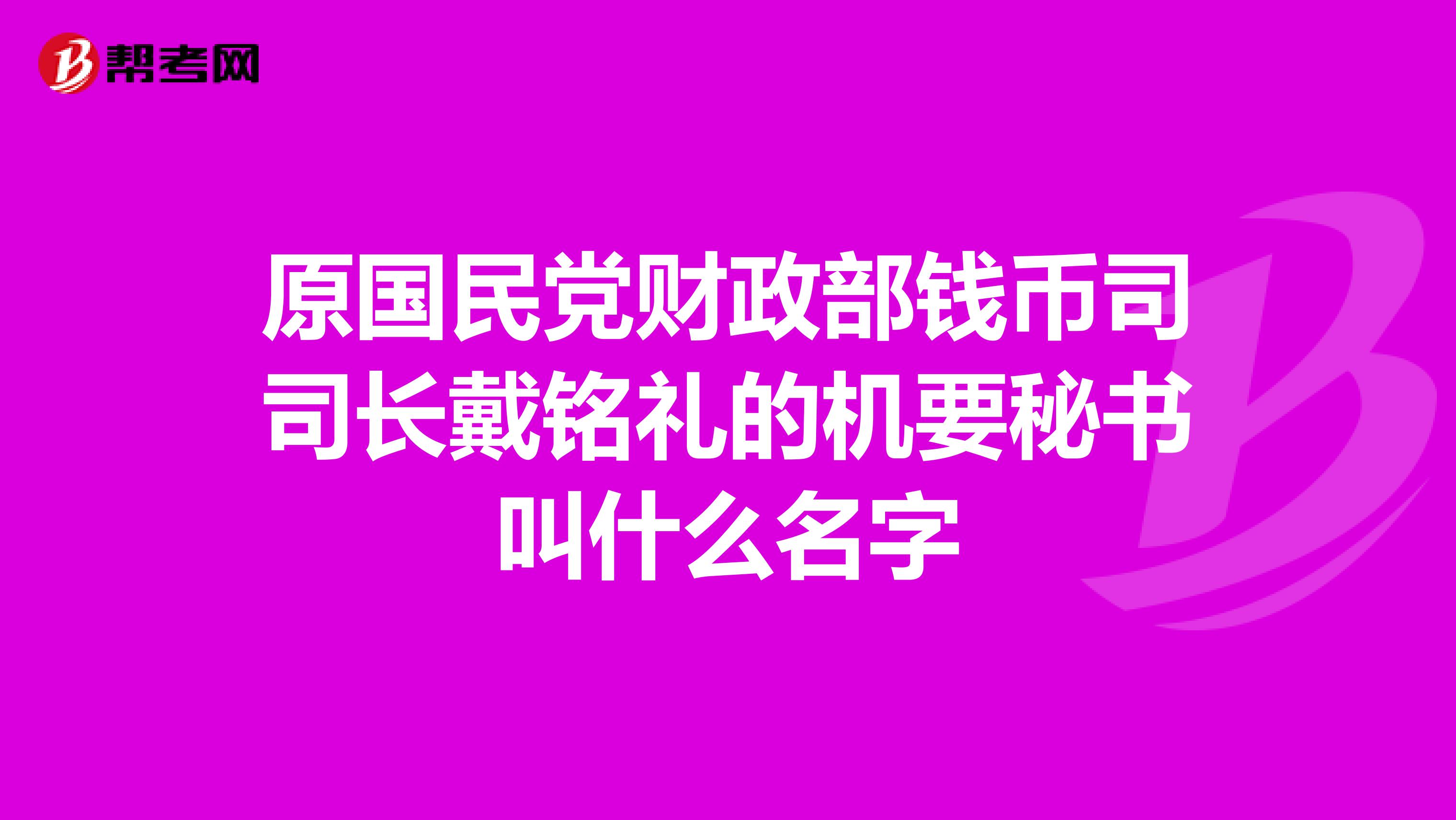 原国民党财政部钱币司司长戴铭礼的机要秘书叫什么名字