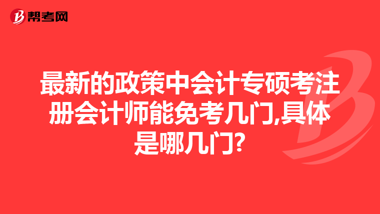 最新的政策中会计专硕考注册会计师能免考几门,具体是哪几门?