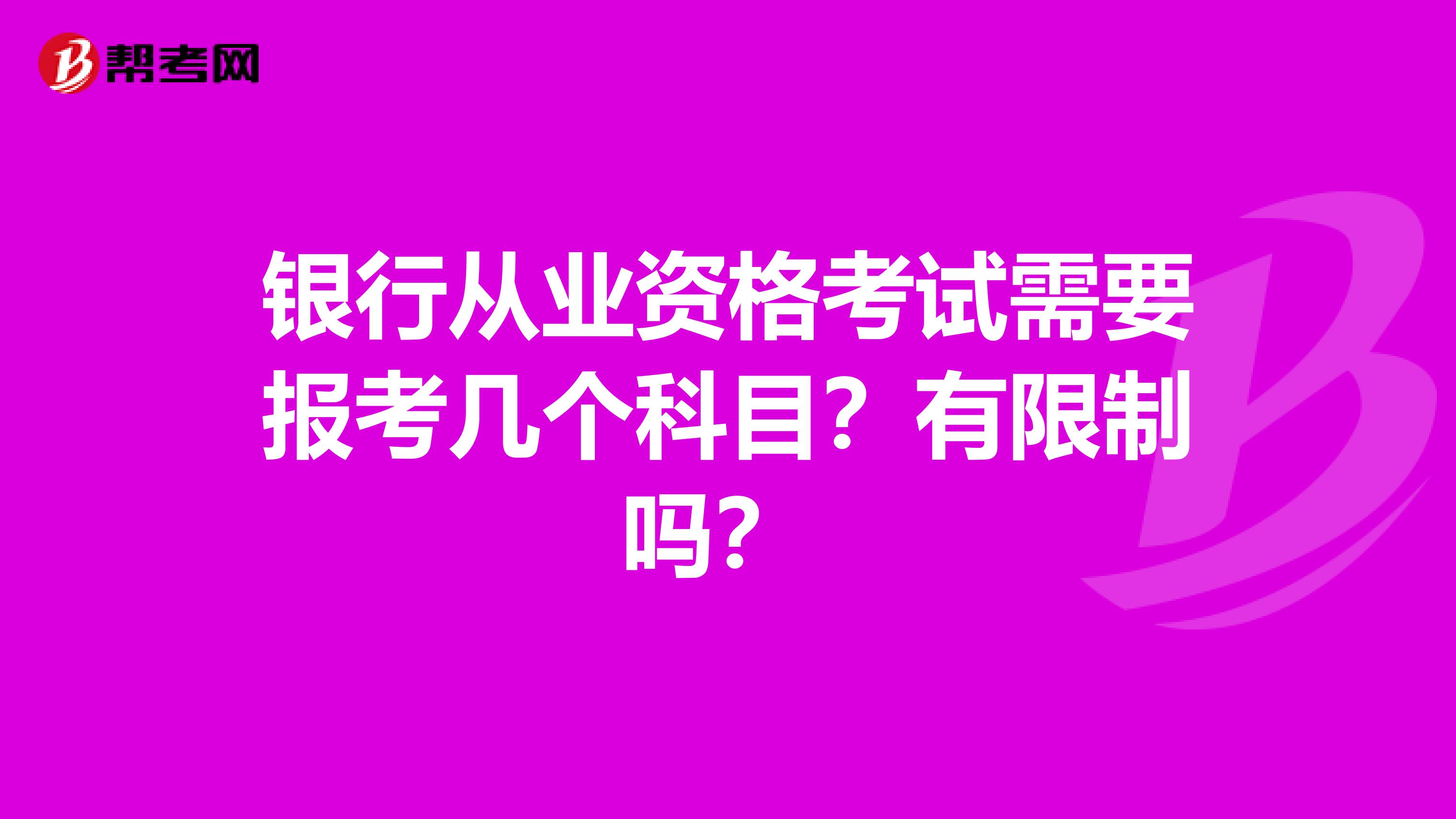 银行从业资格考试需要报考几个科目？有限制吗？ 