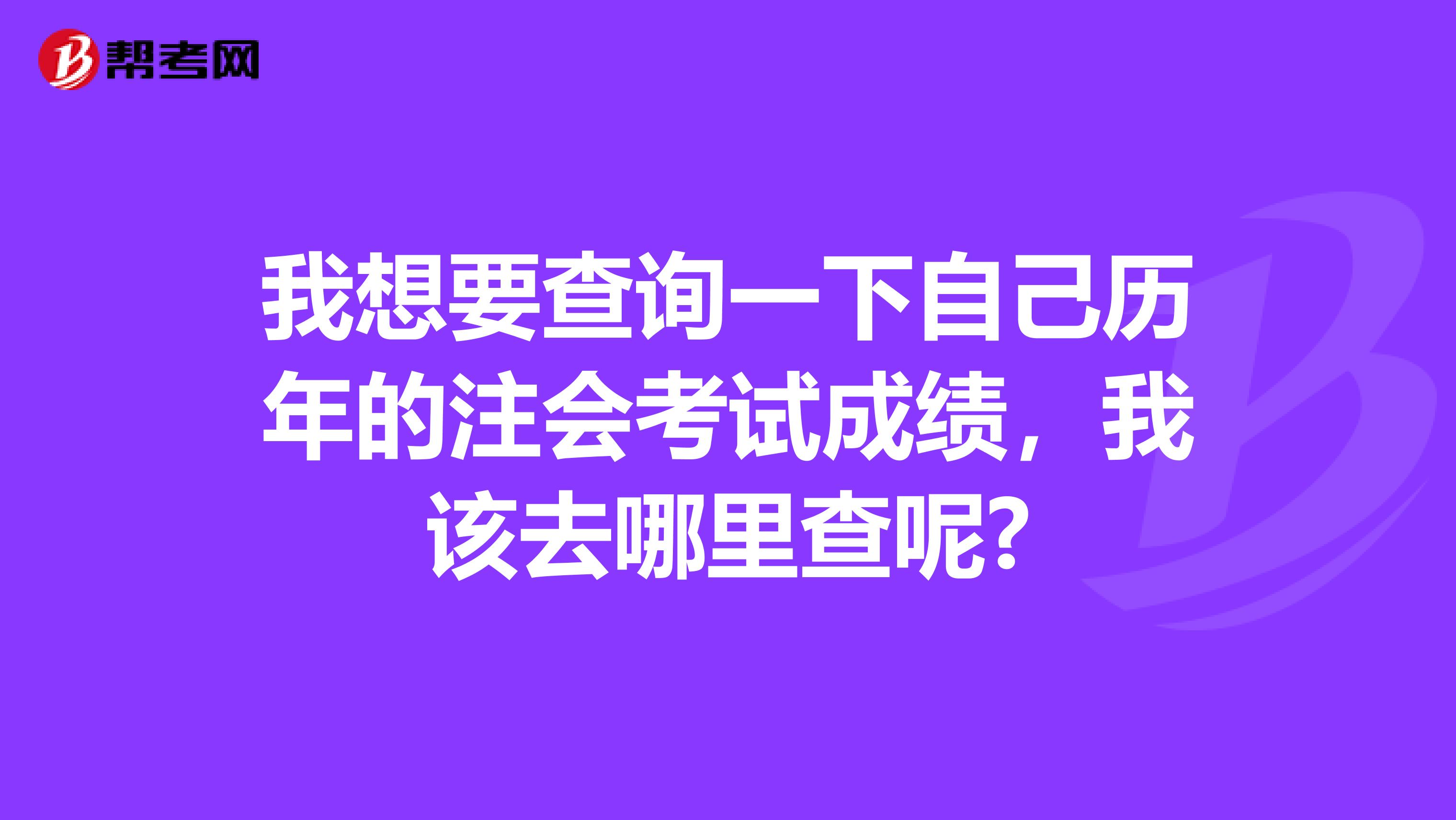 我想要查询一下自己历年的注会考试成绩,我该去哪里查呢?