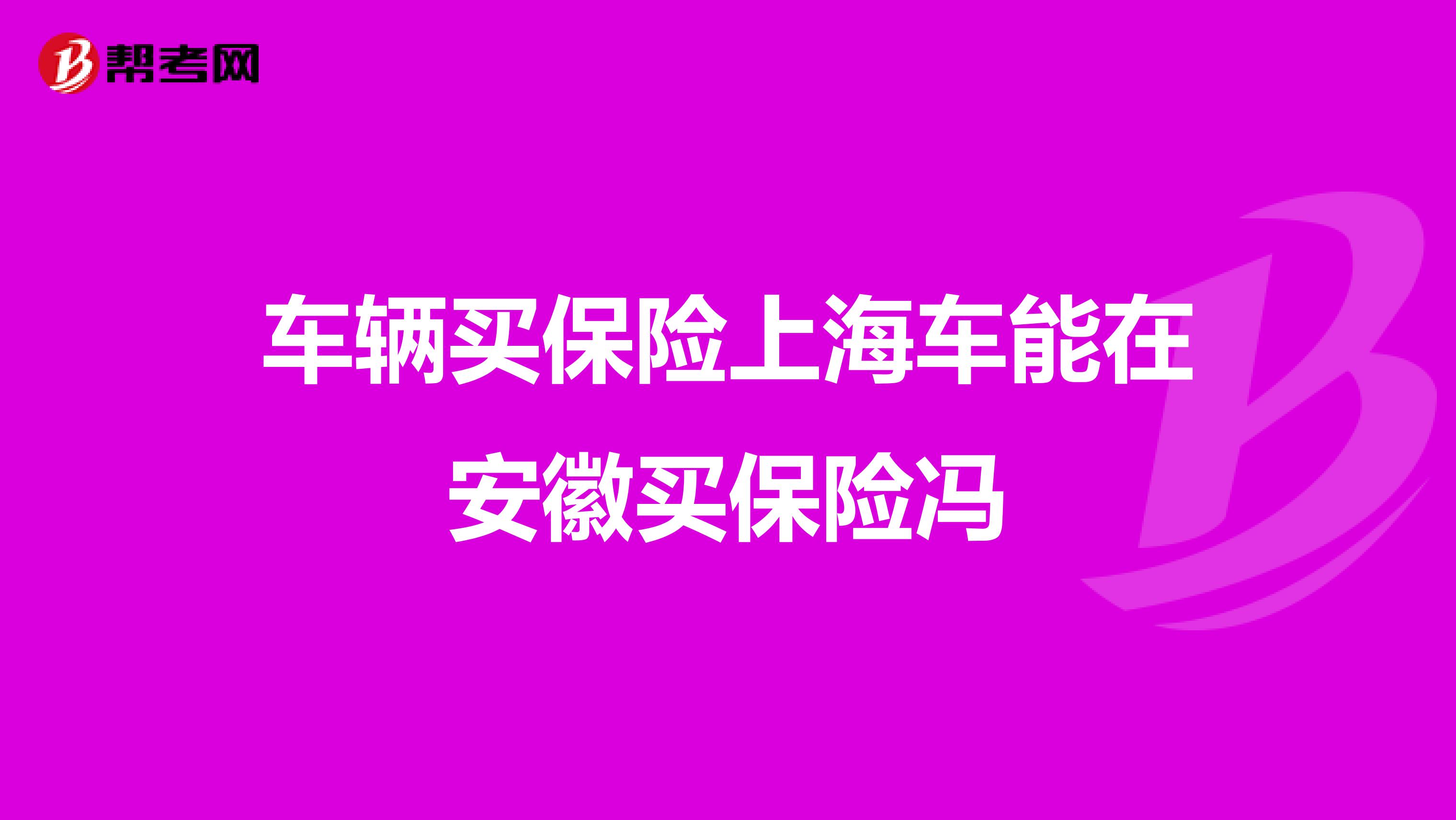 车辆买保险上海车能在安徽买保险冯
