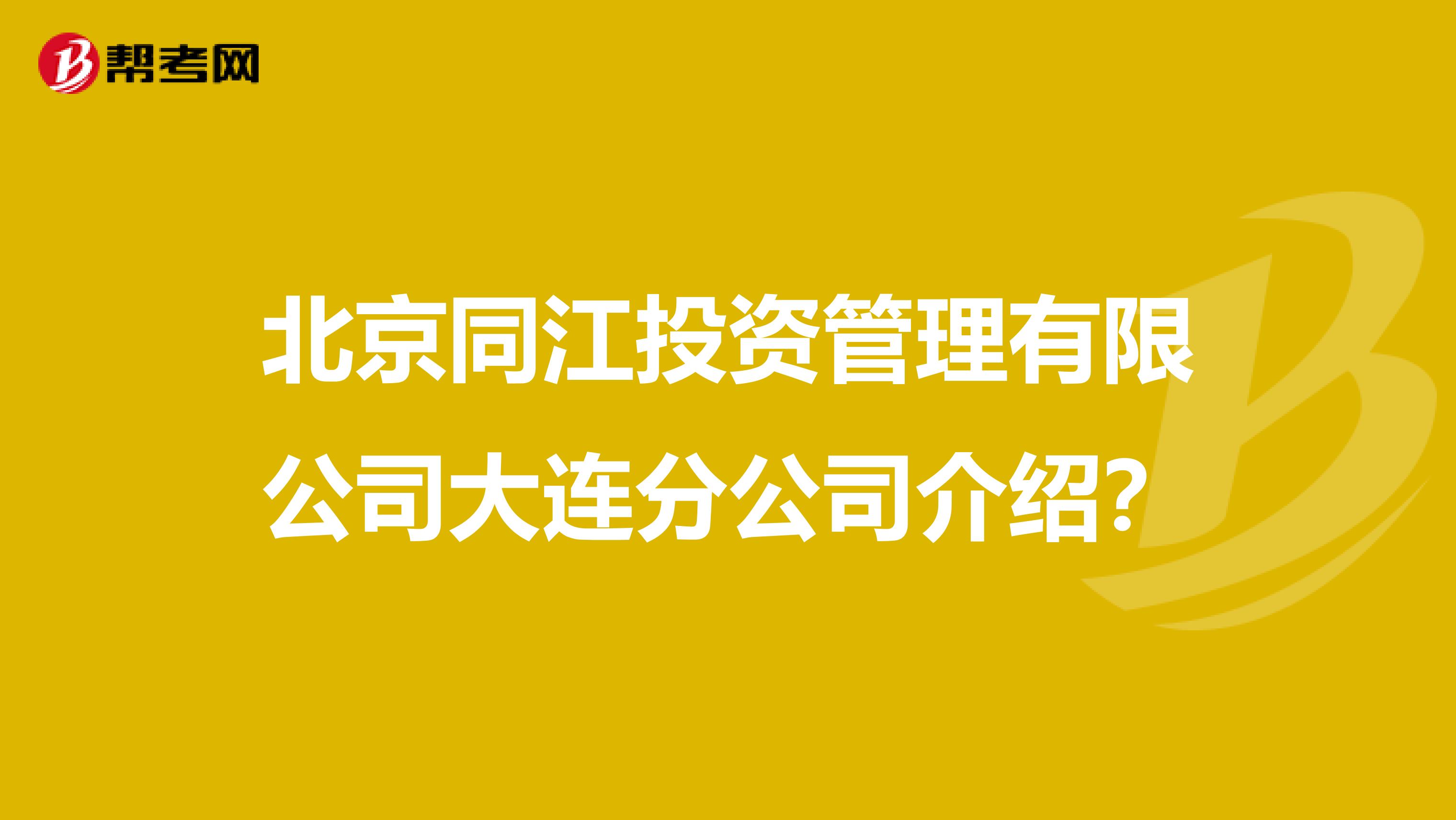 北京同江投资管理有限公司大连分公司介绍?