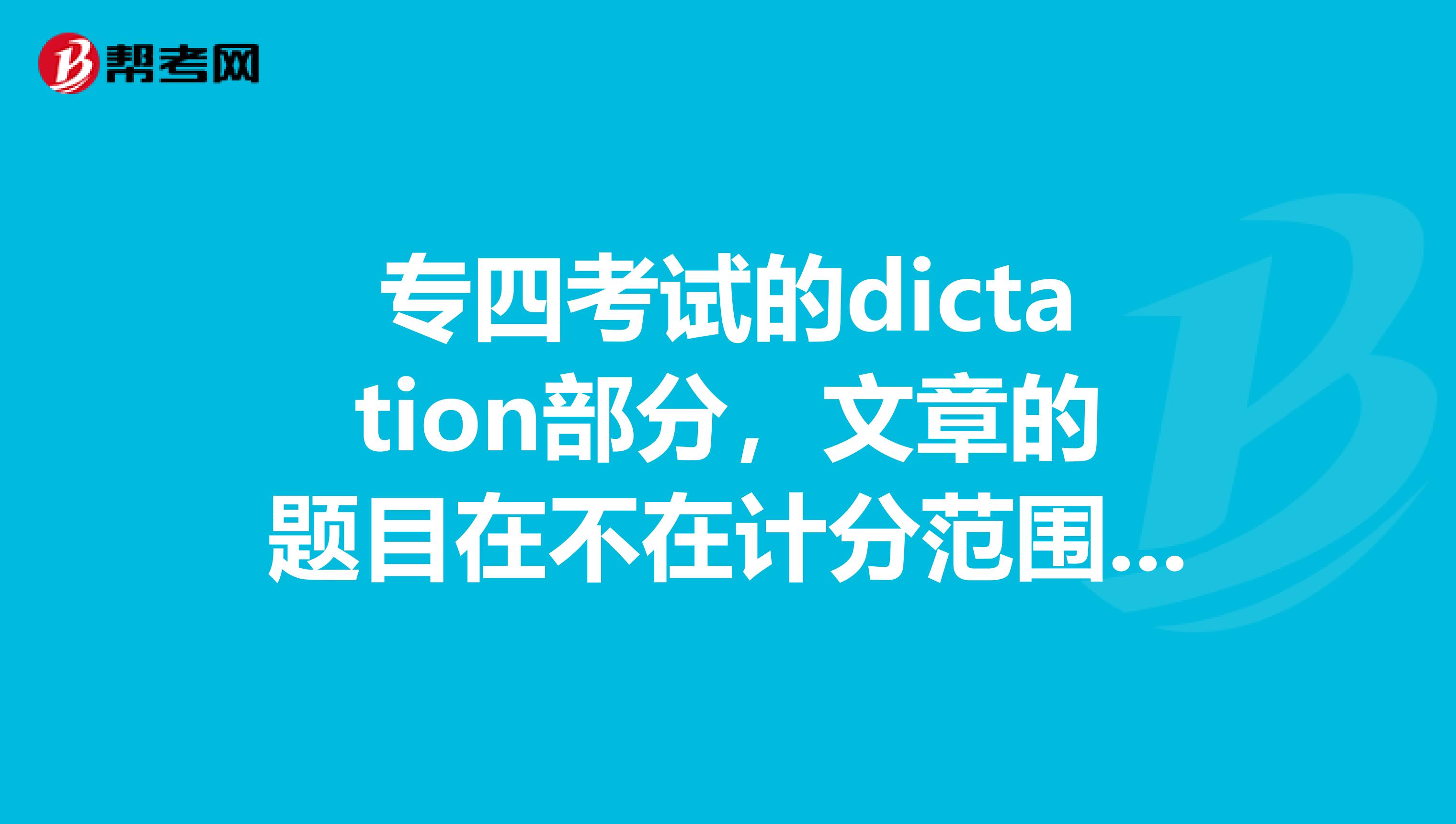 专四考试的dictation部分，文章的题目在不在计分范围内？不写题目可以么？