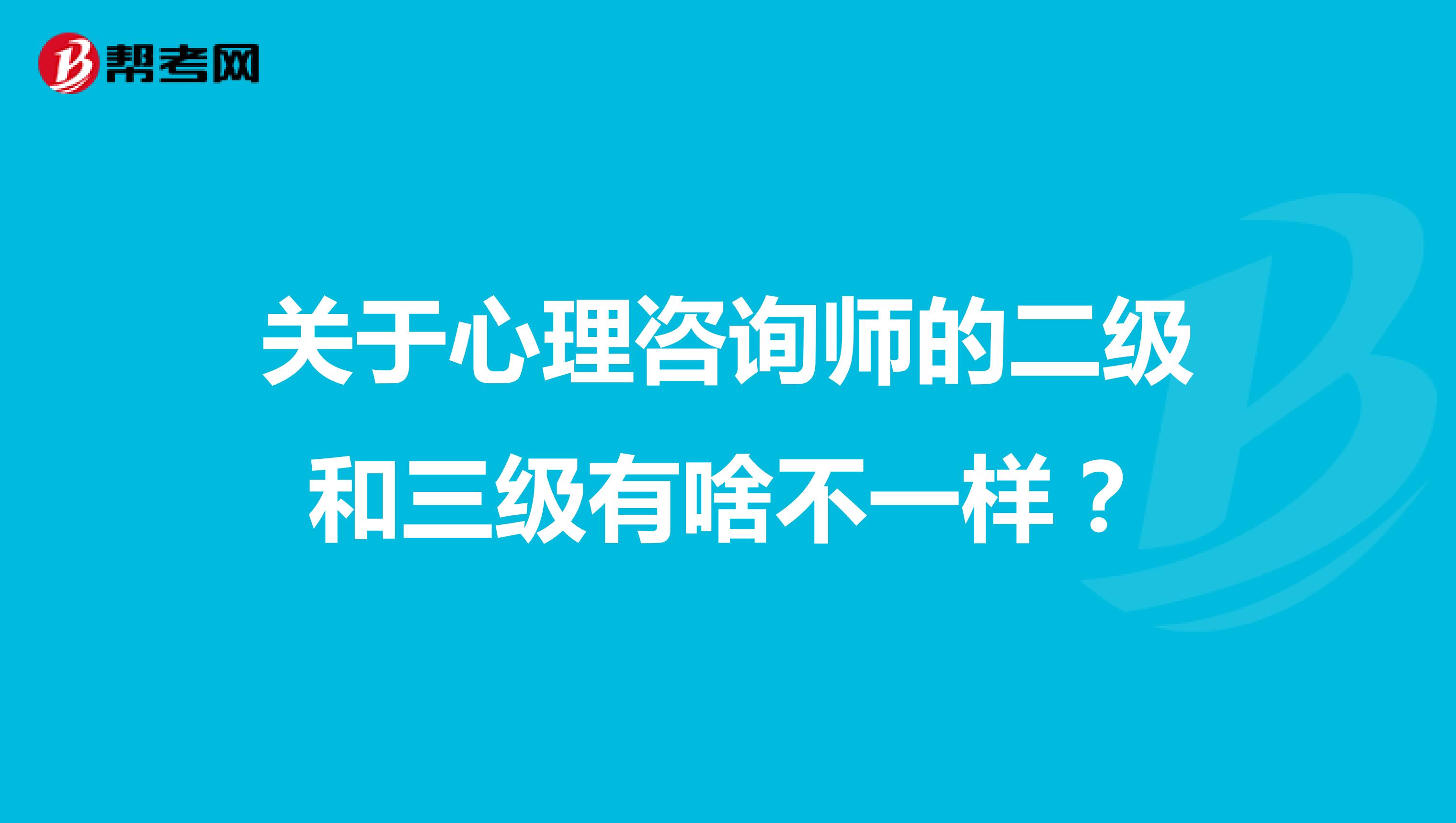 关于心理咨询师的二级和三级有啥不一样？