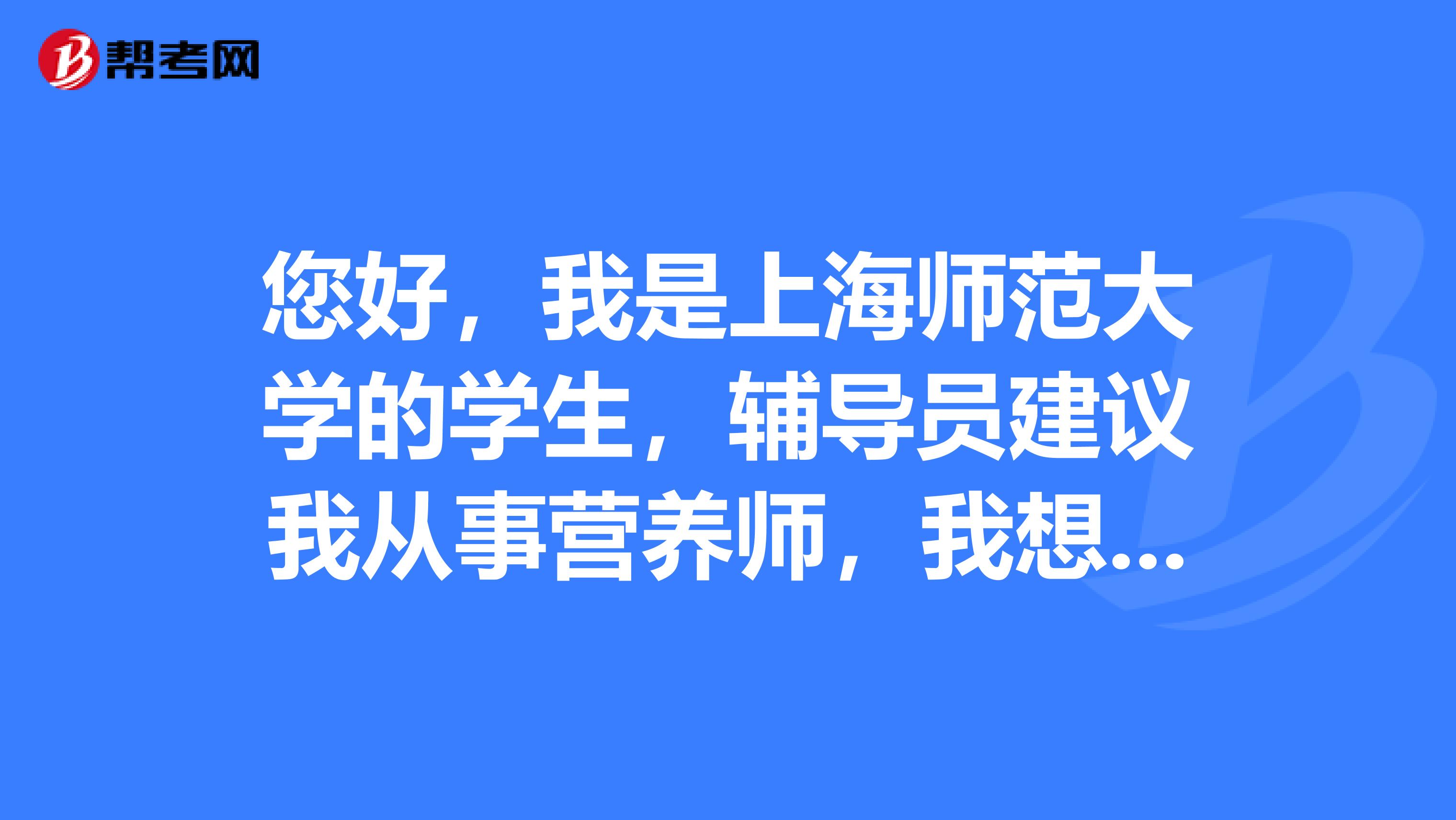 您好，我是上海师范大学的学生，辅导员建议我从事营养师，我想问问营养师是什么？一般在哪里工作呢？