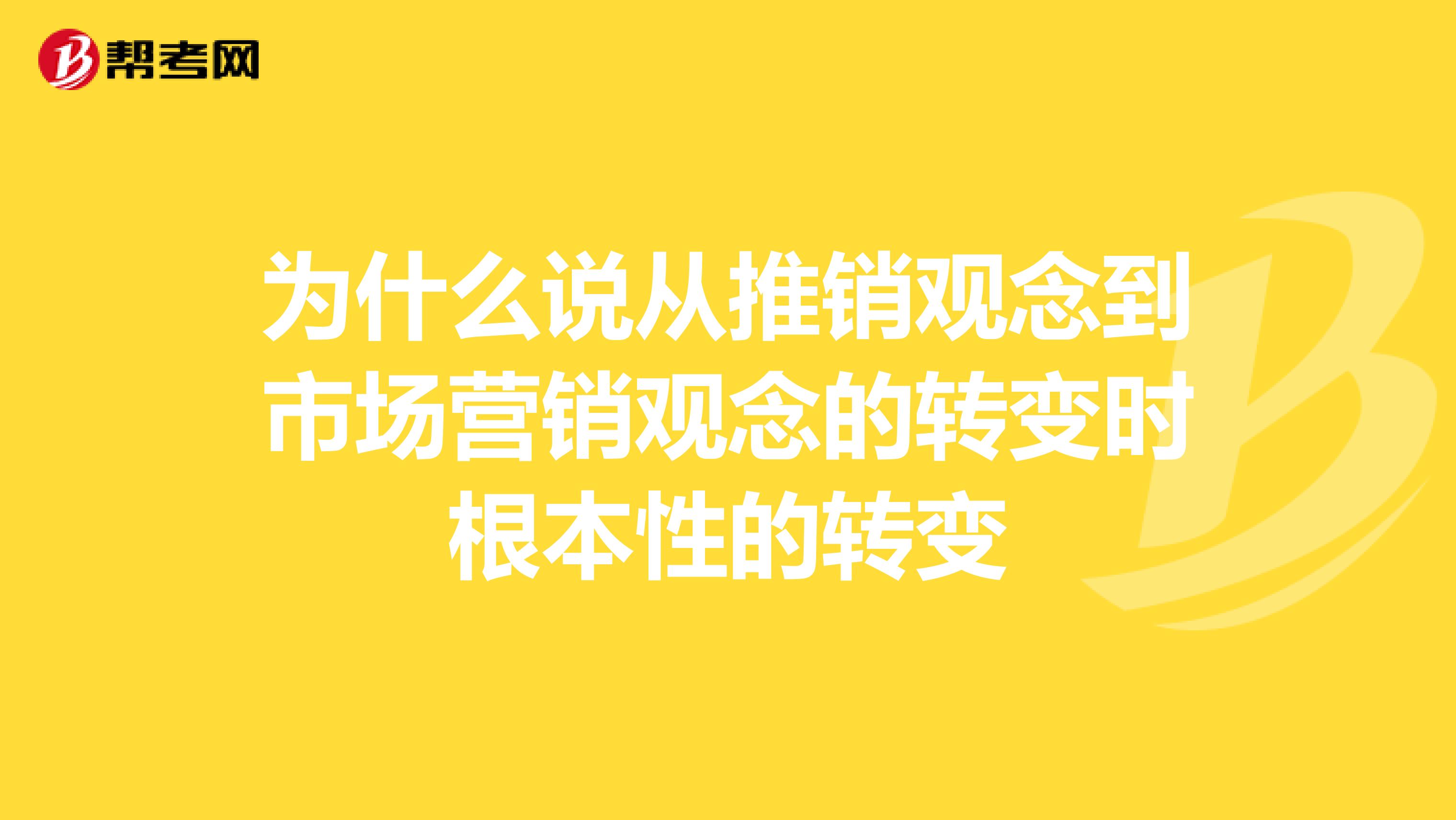 为什么说从推销观念到市场营销观念的转变时根本性的转变