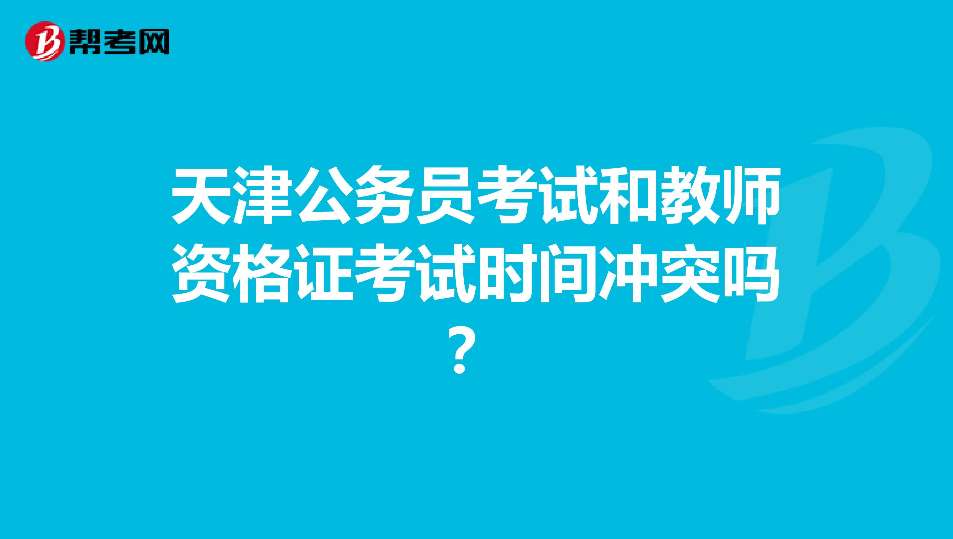天津公务员考试和教师资格证考试时间冲突吗?