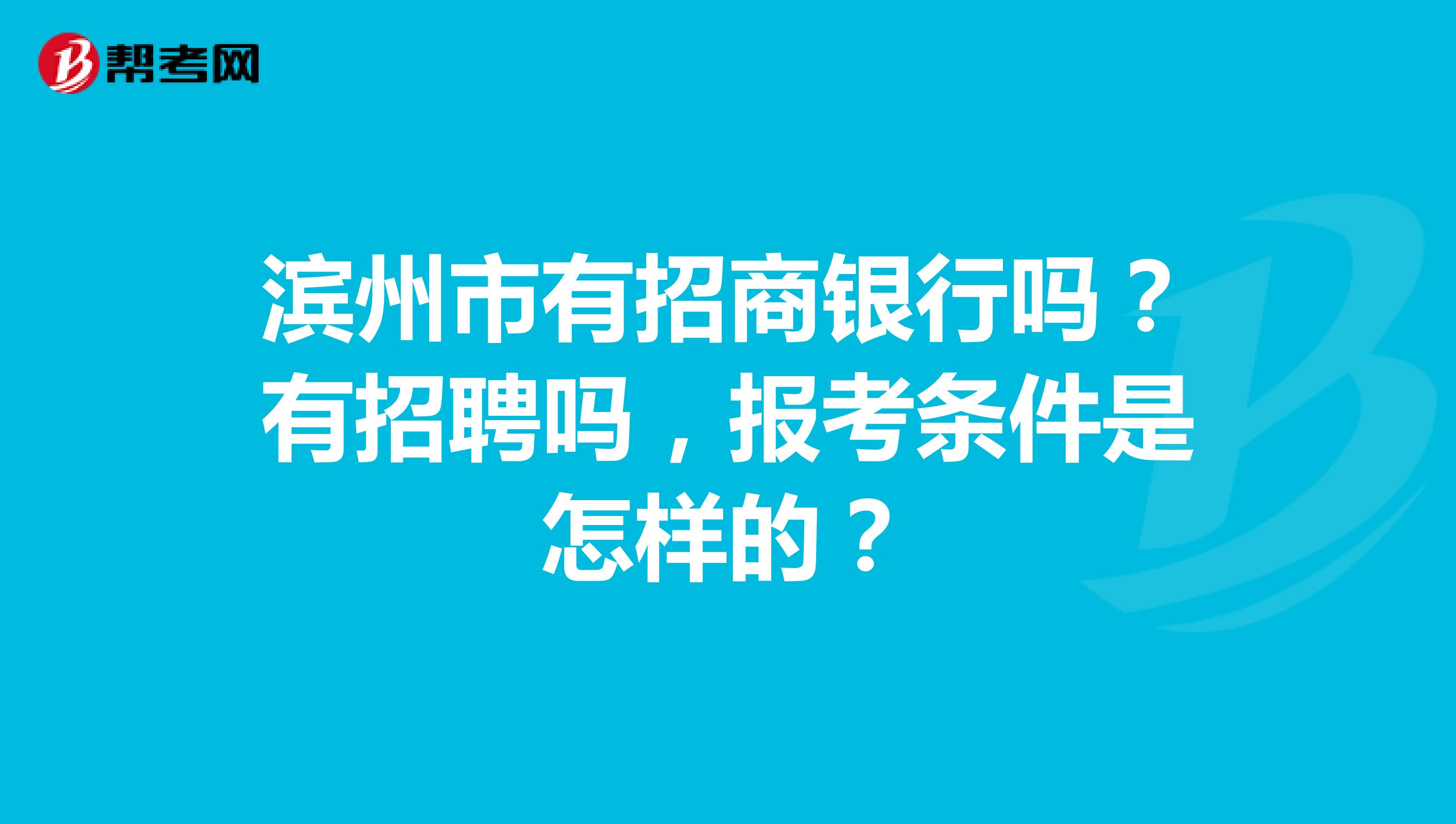 滨州市有招商银行吗？有招聘吗，报考条件是怎样的？