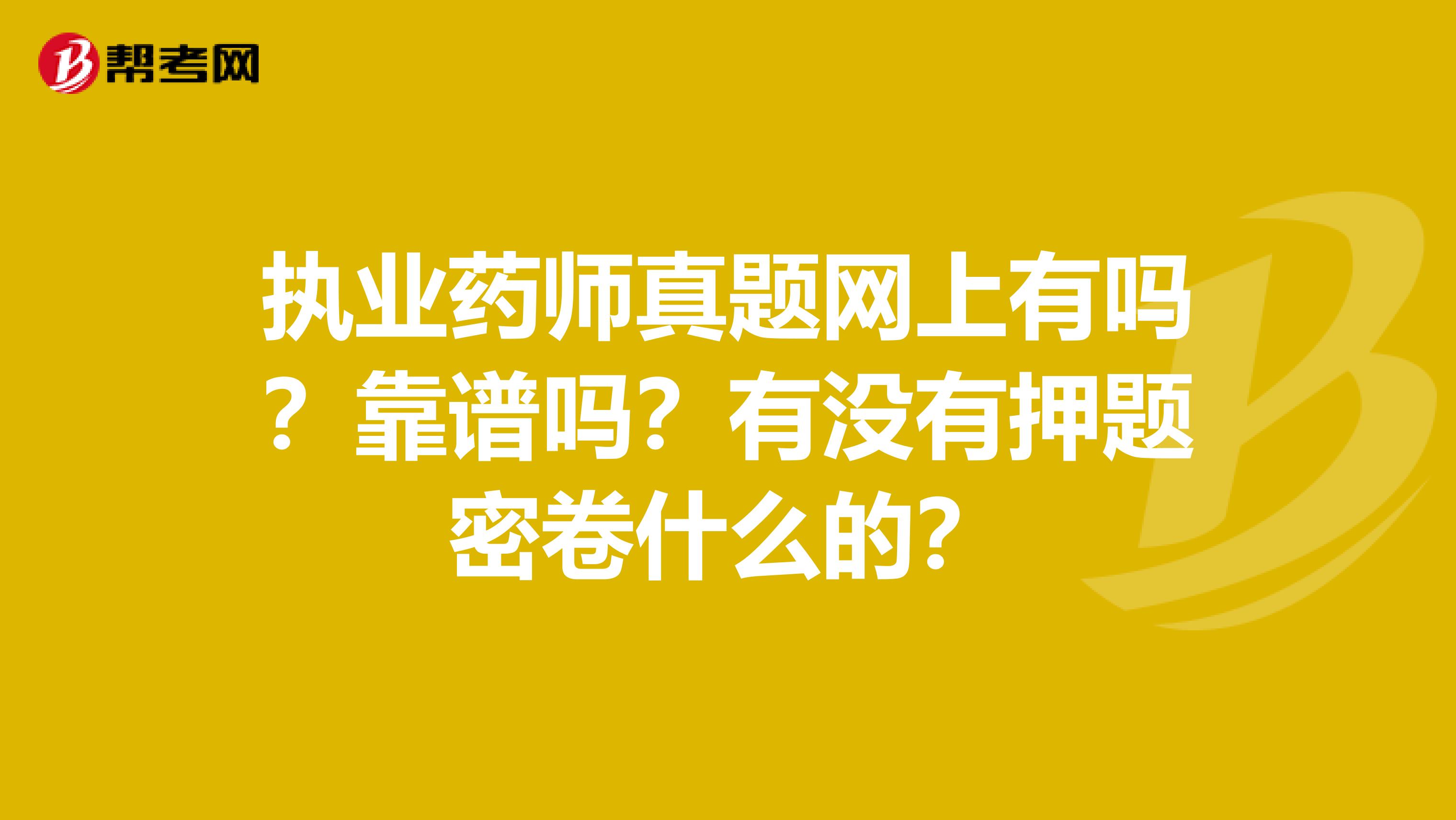 执业药师真题网上有吗？靠谱吗？有没有押题密卷什么的？