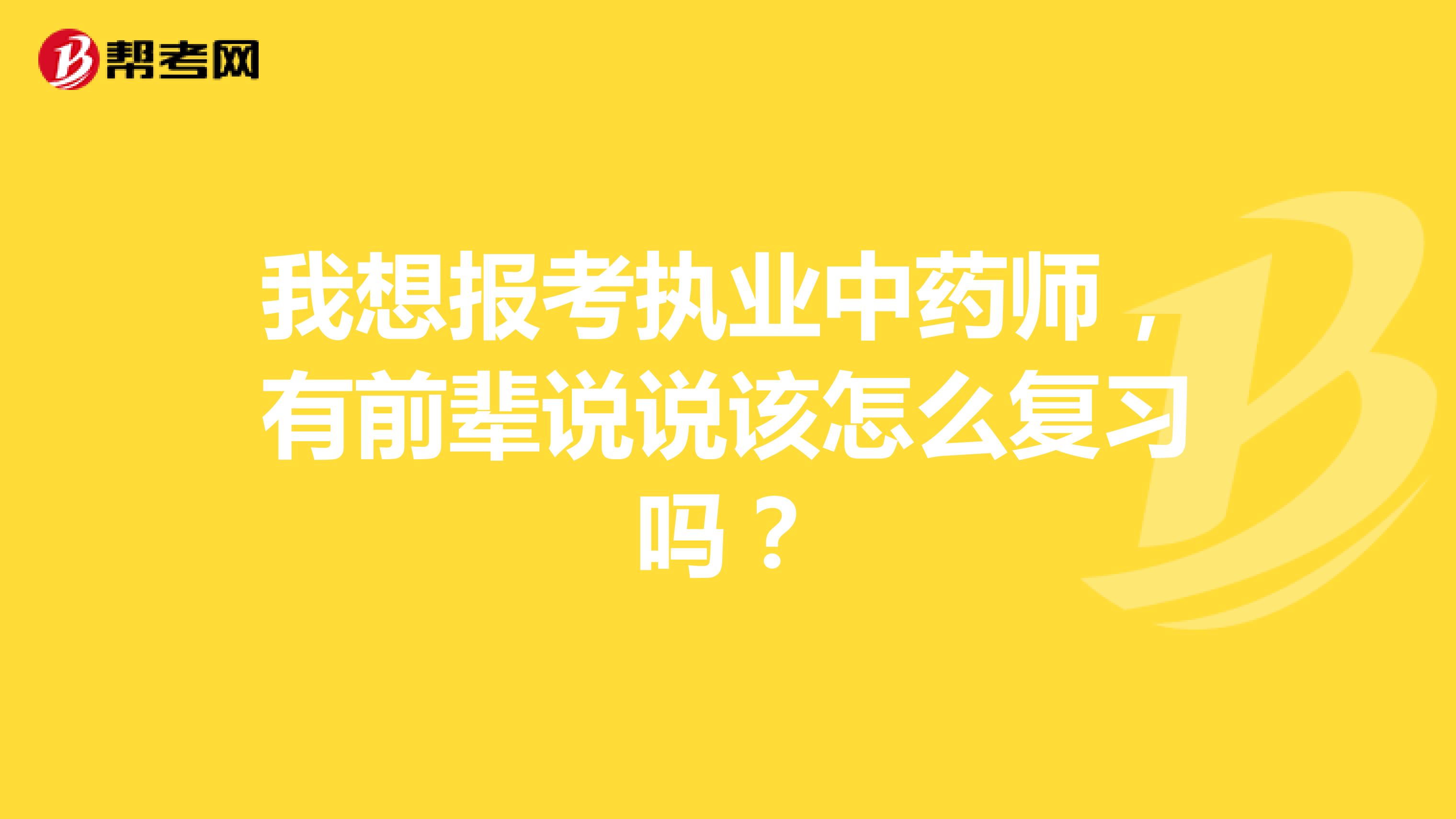 我想报考执业中药师,有前辈说说该怎么复习吗?