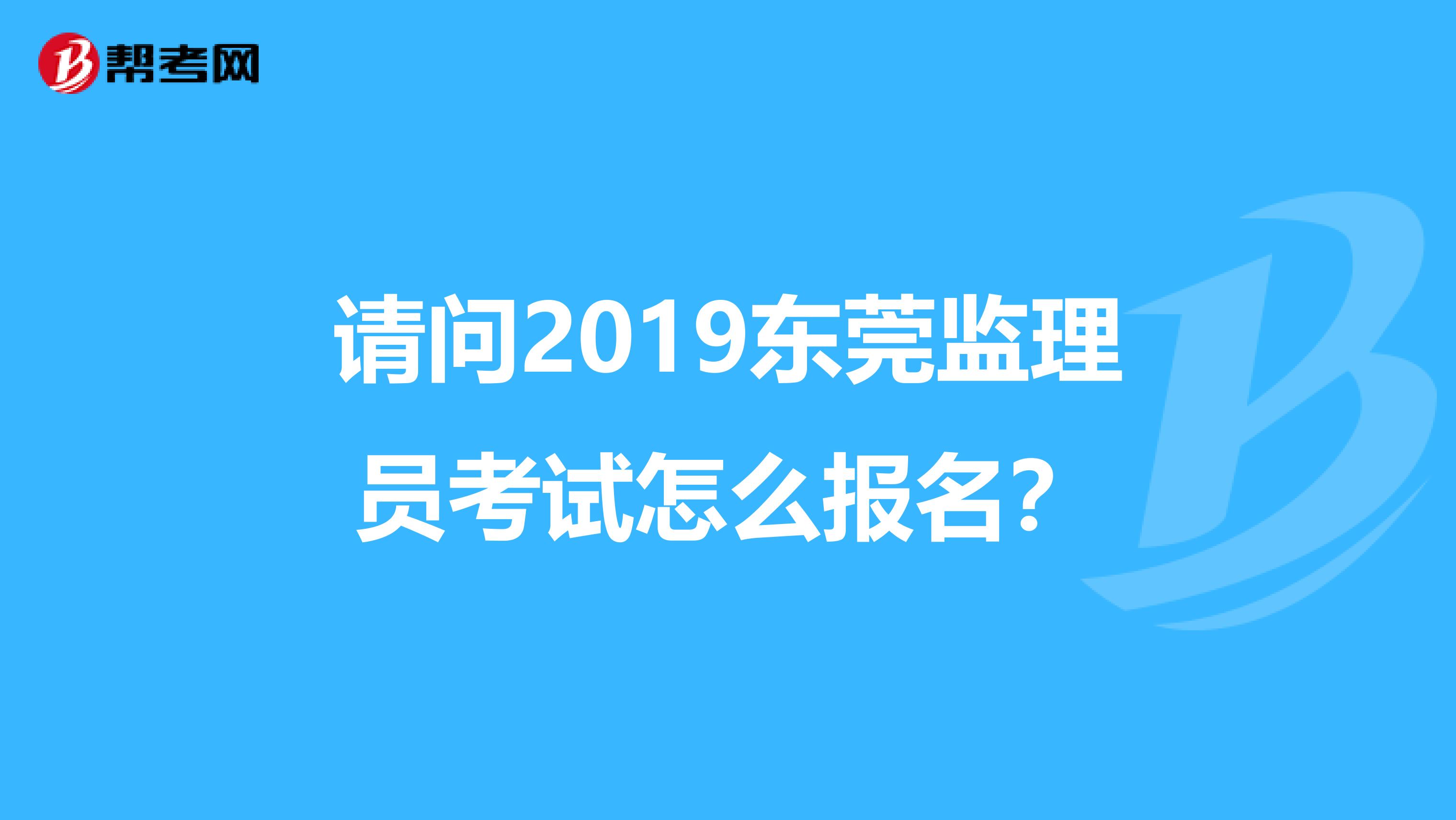 请问2019东莞监理员考试怎么报名?