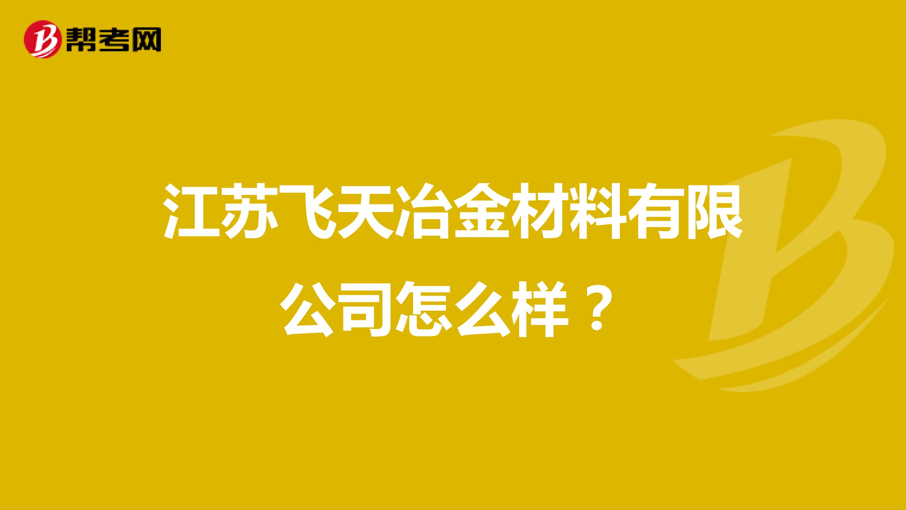 江苏飞天冶金材料有限公司怎么样？