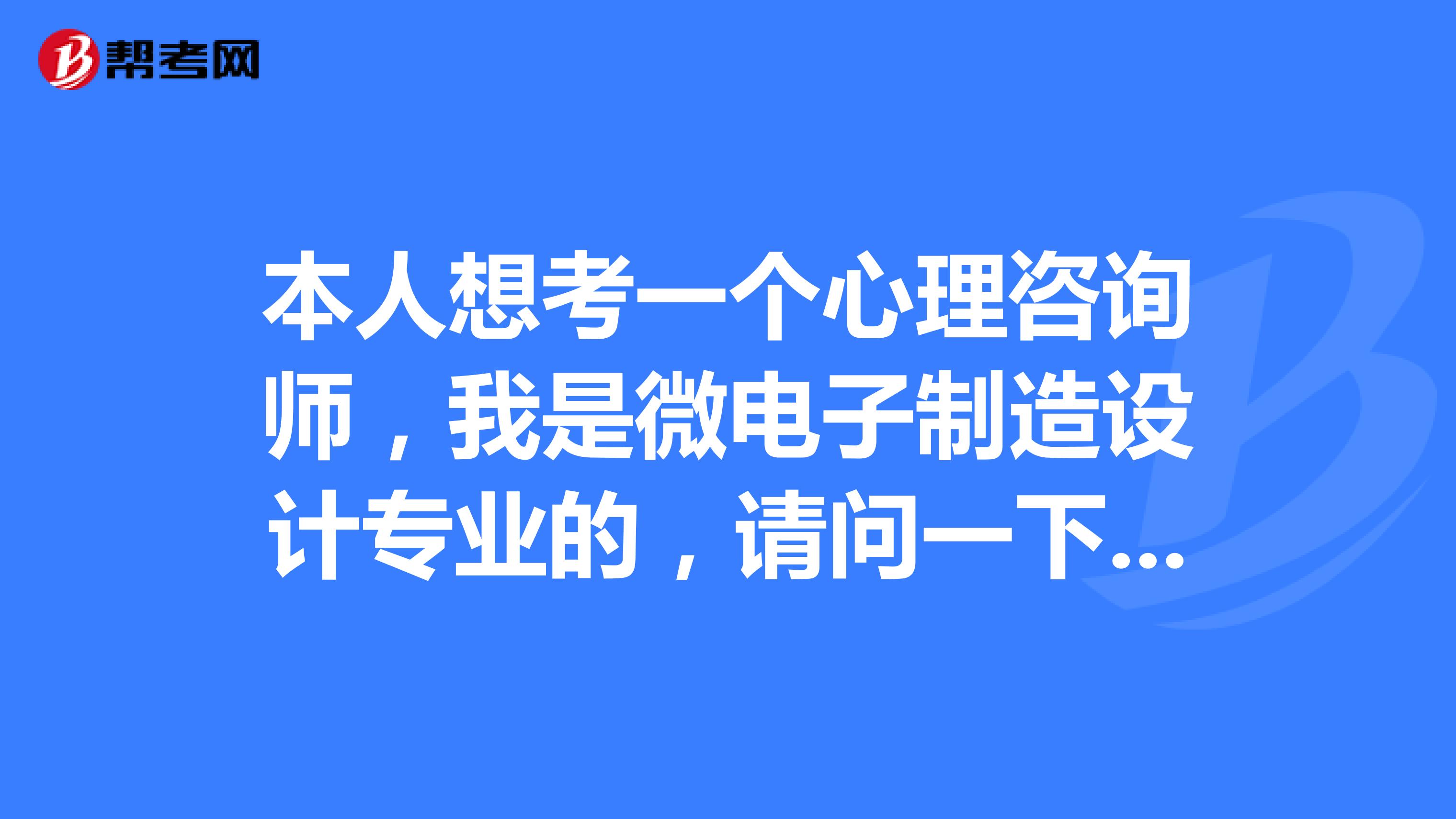 本人想考一个心理咨询师，我是微电子制造设计专业的，请问一下心理咨询师考试难吗？谢啦