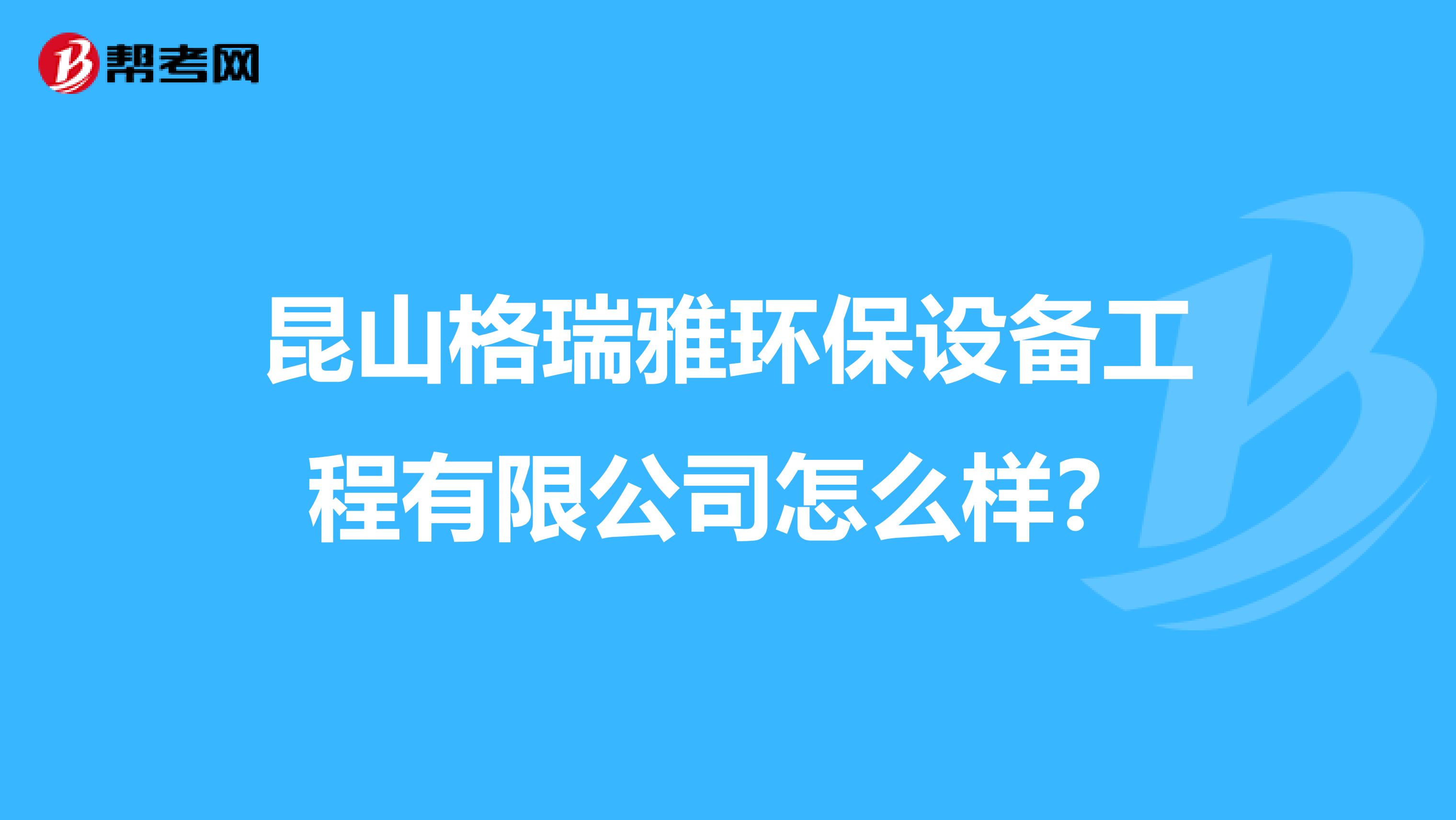 昆山格瑞雅环保设备工程有限公司怎么样？