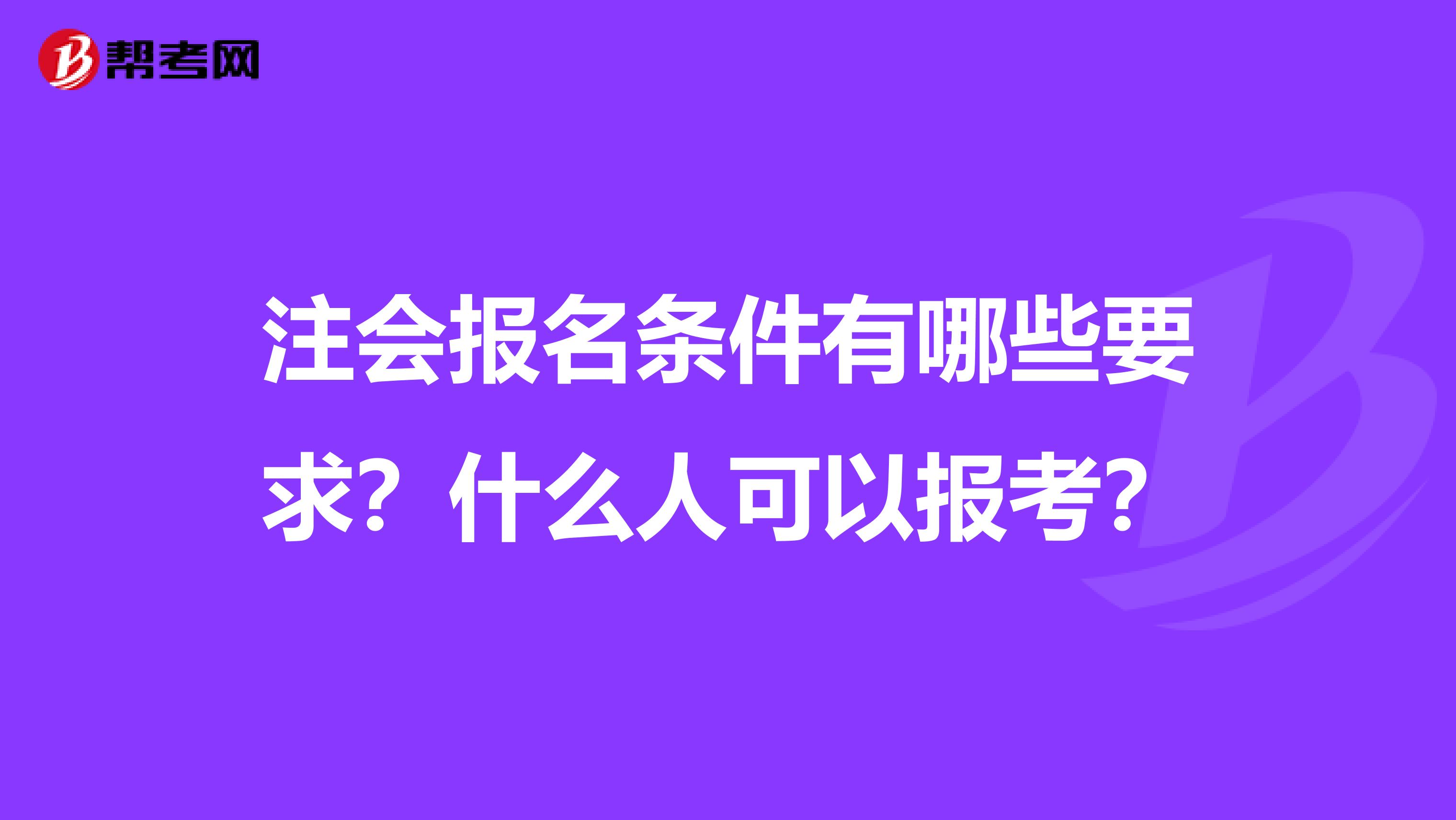 注会报名条件有哪些要求?什么人可以报考?