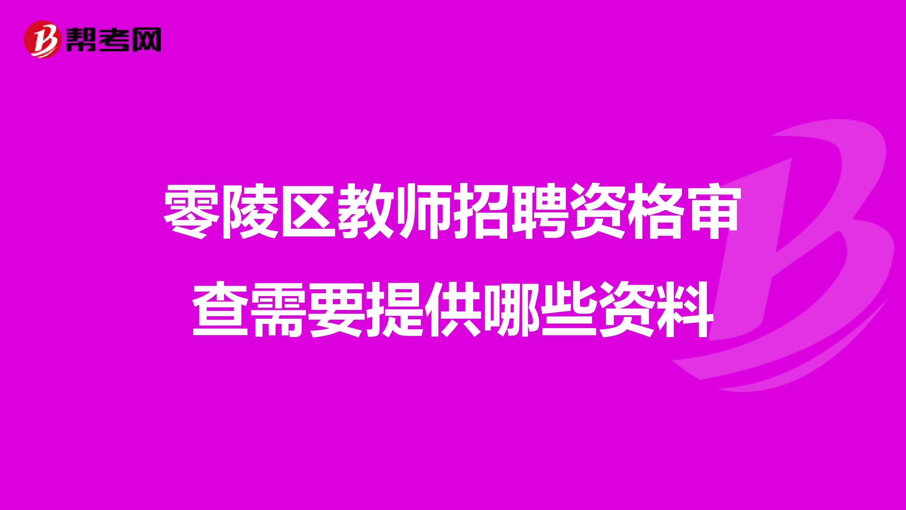 零陵区教师招聘资格审查需要提供哪些资料