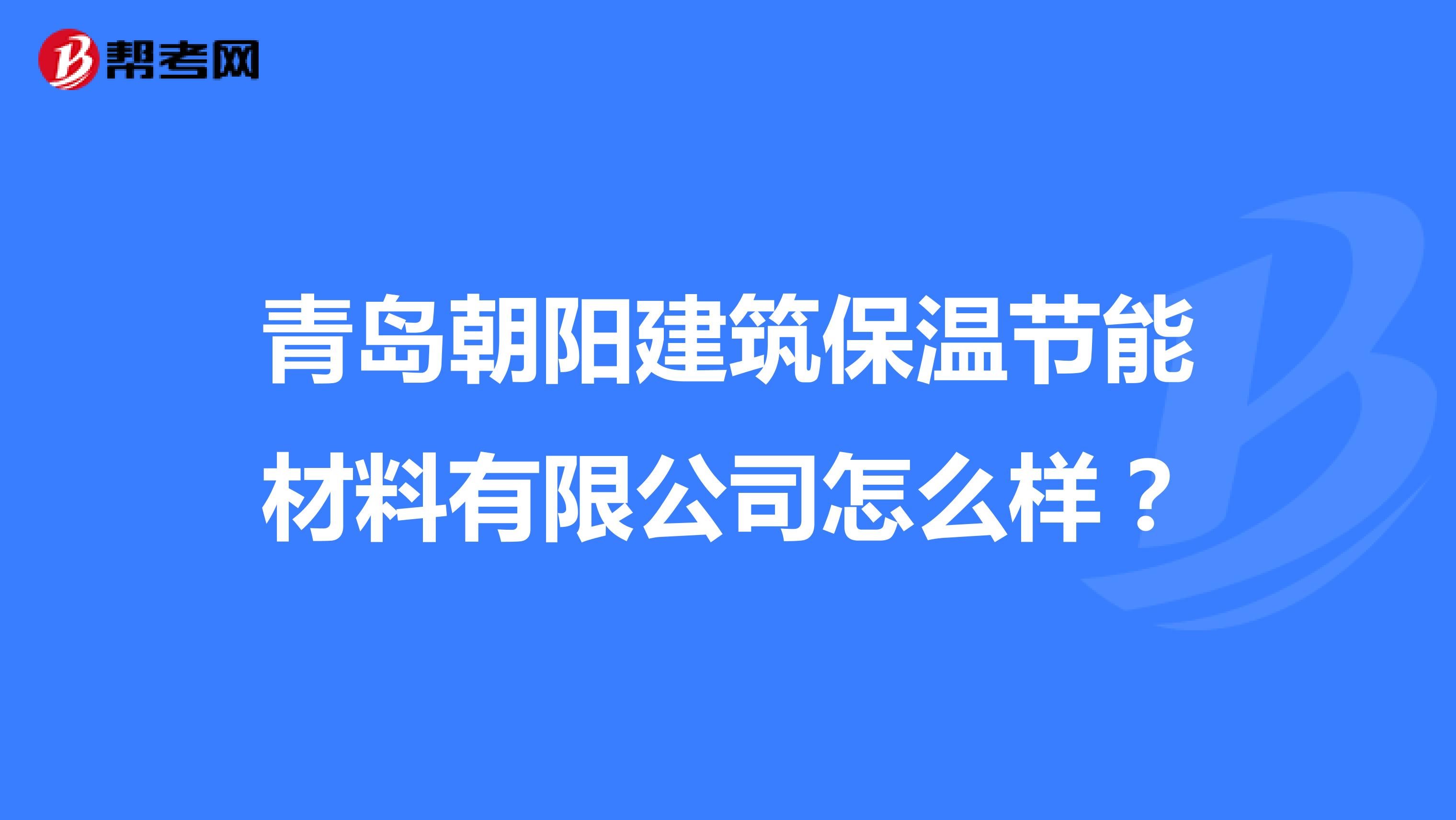青岛朝阳建筑保温节能材料有限公司怎么样？