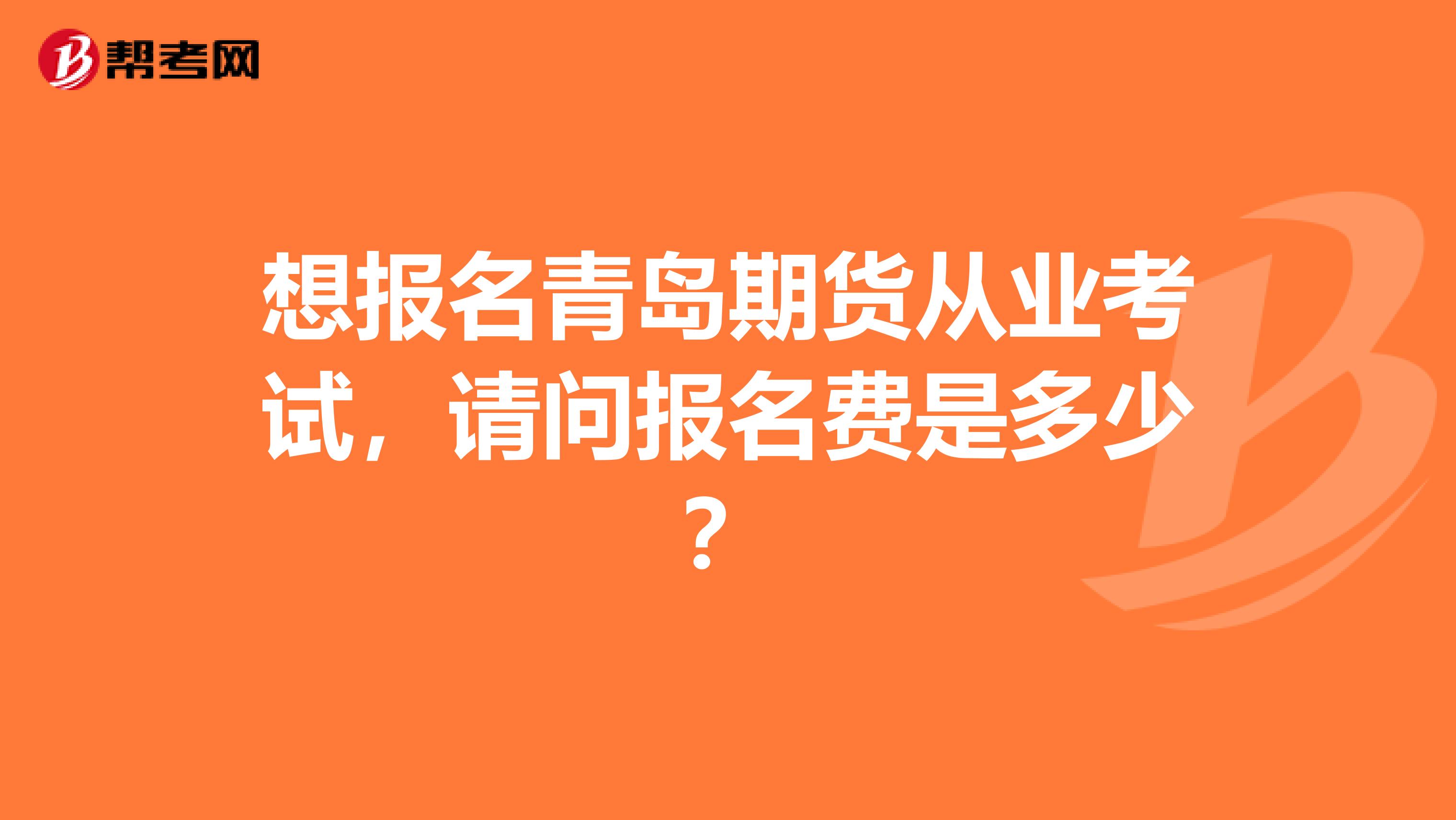想报名青岛期货从业考试,请问报名费是多少?