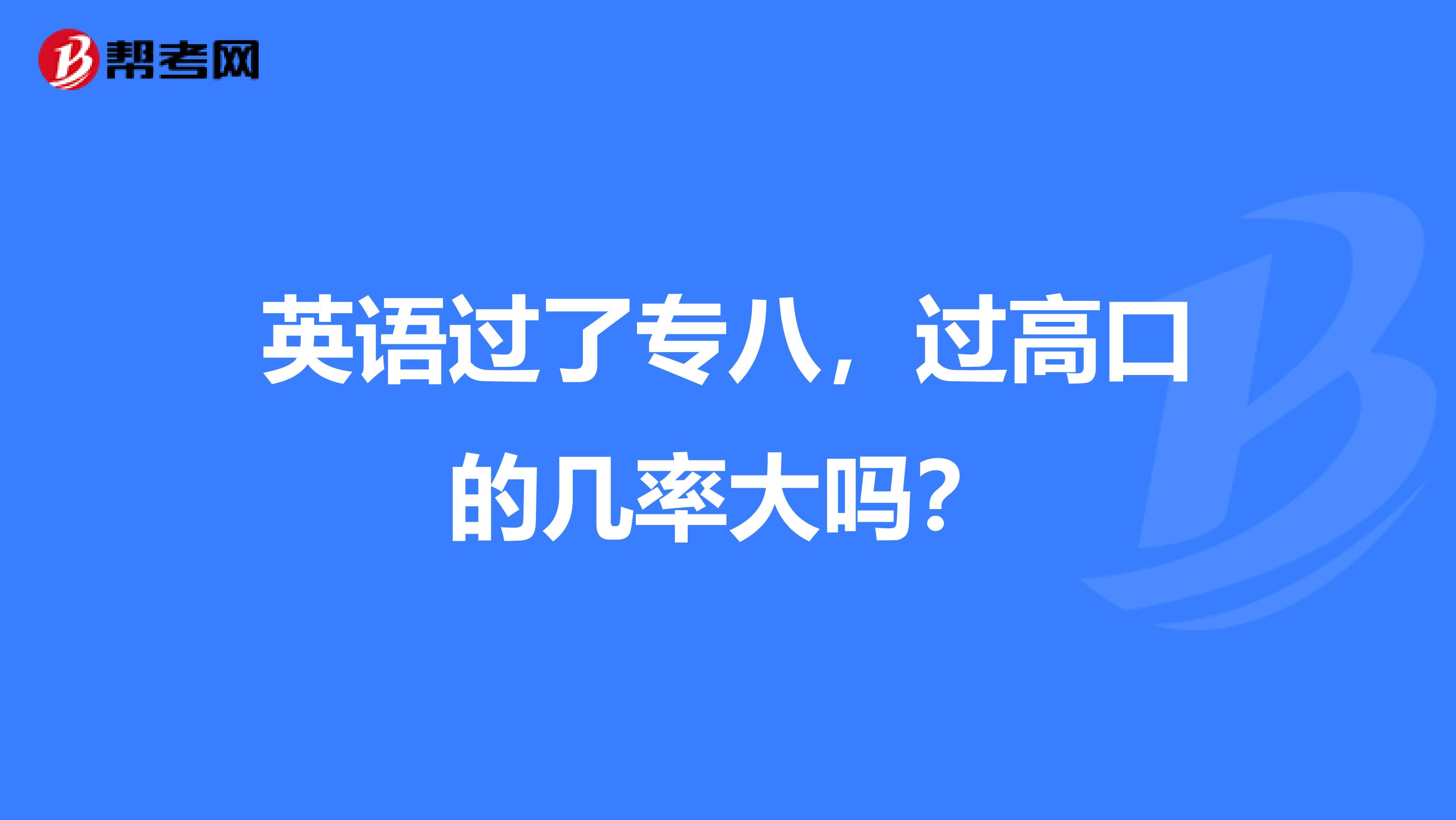 英语过了专八,过高口的几率大吗?