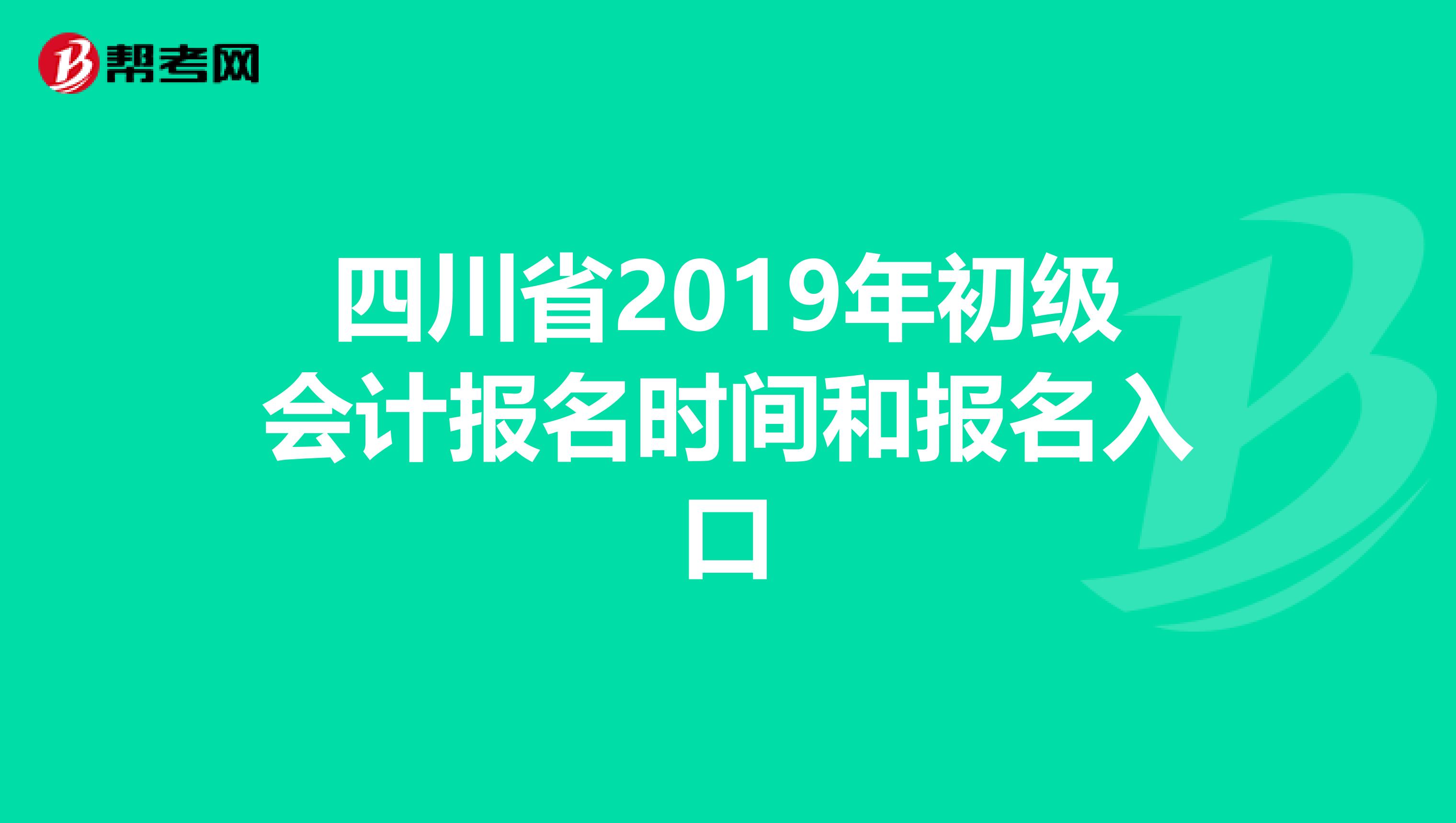 四川省2019年初级会计报名时间和报名入口