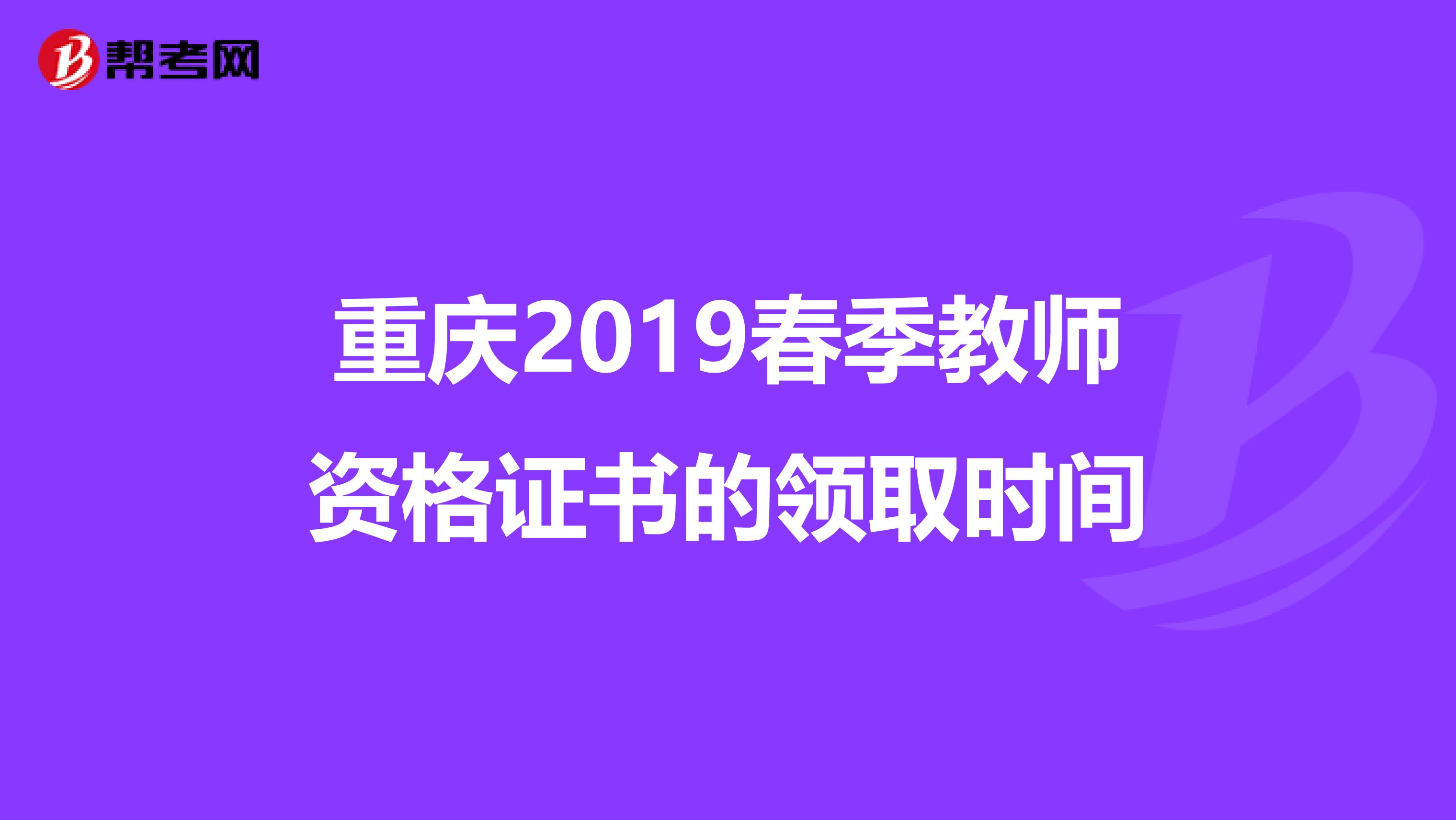 重庆2019春季教师资格证书的领取时间