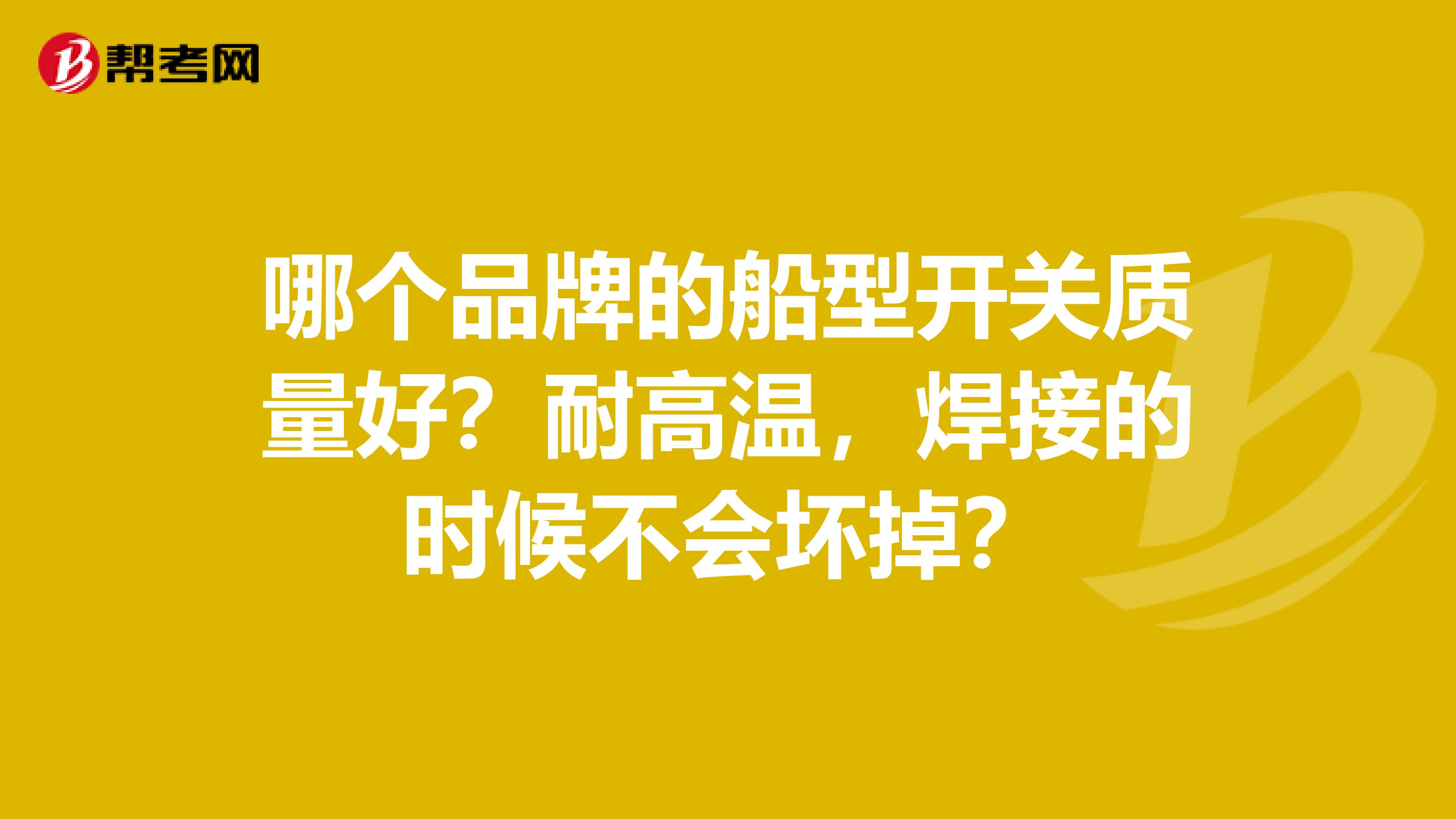 哪个品牌的船型开关质量好？耐高温，焊接的时候不会坏掉？