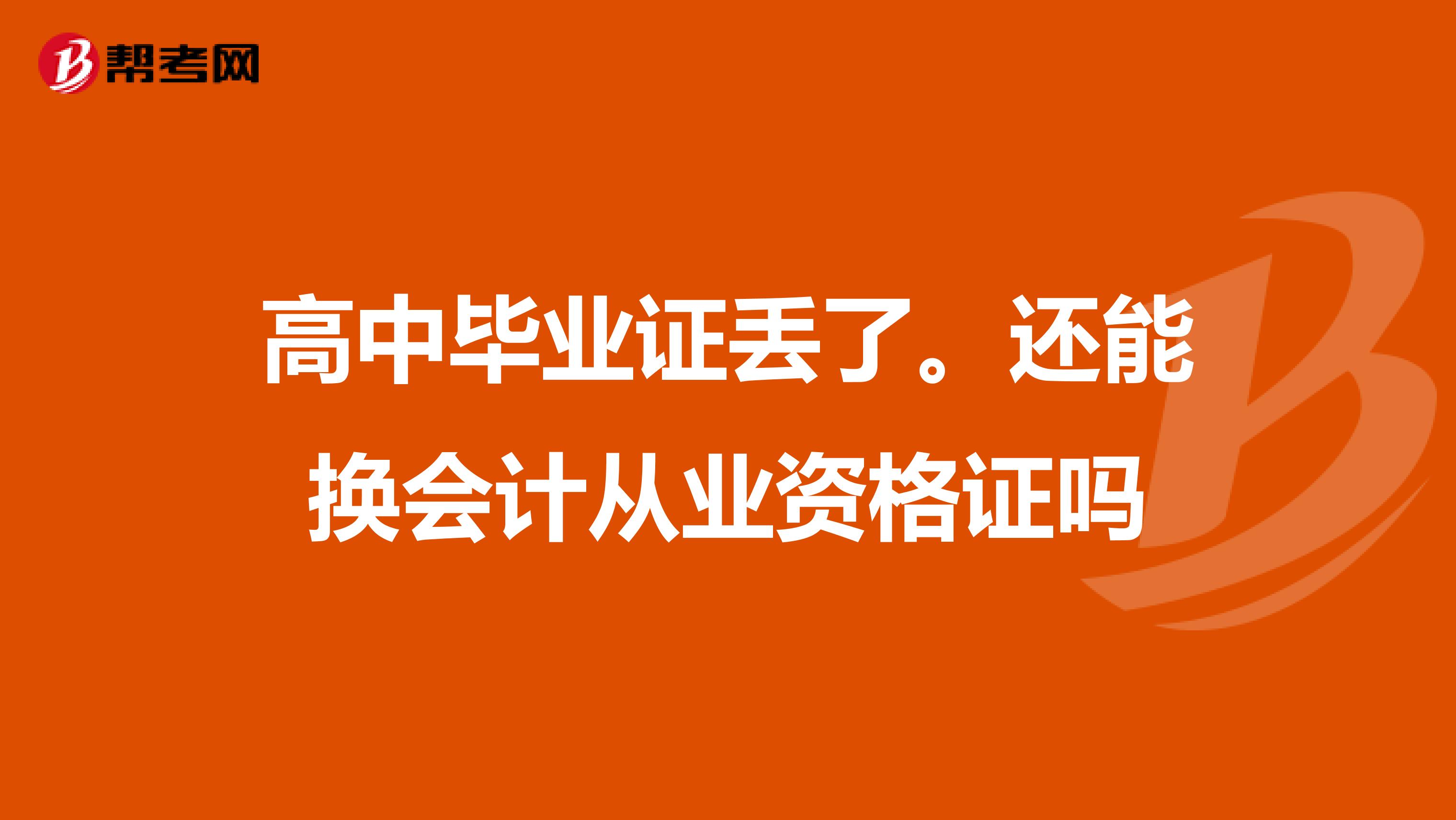 高中毕业证丢了。还能换会计从业资格证吗