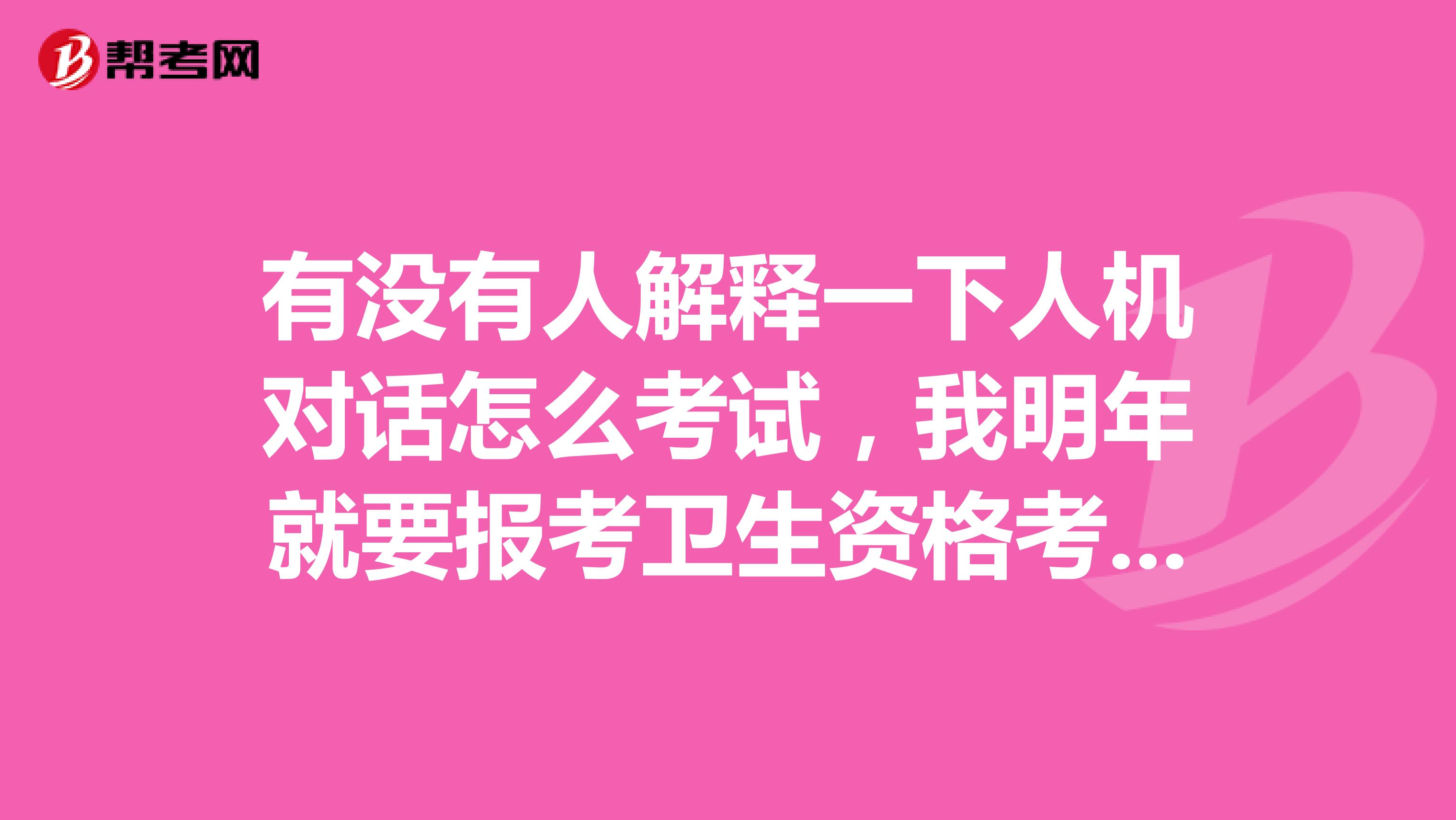 有没有人解释一下人机对话怎么考试,我明年就要报考卫生资格考试了。