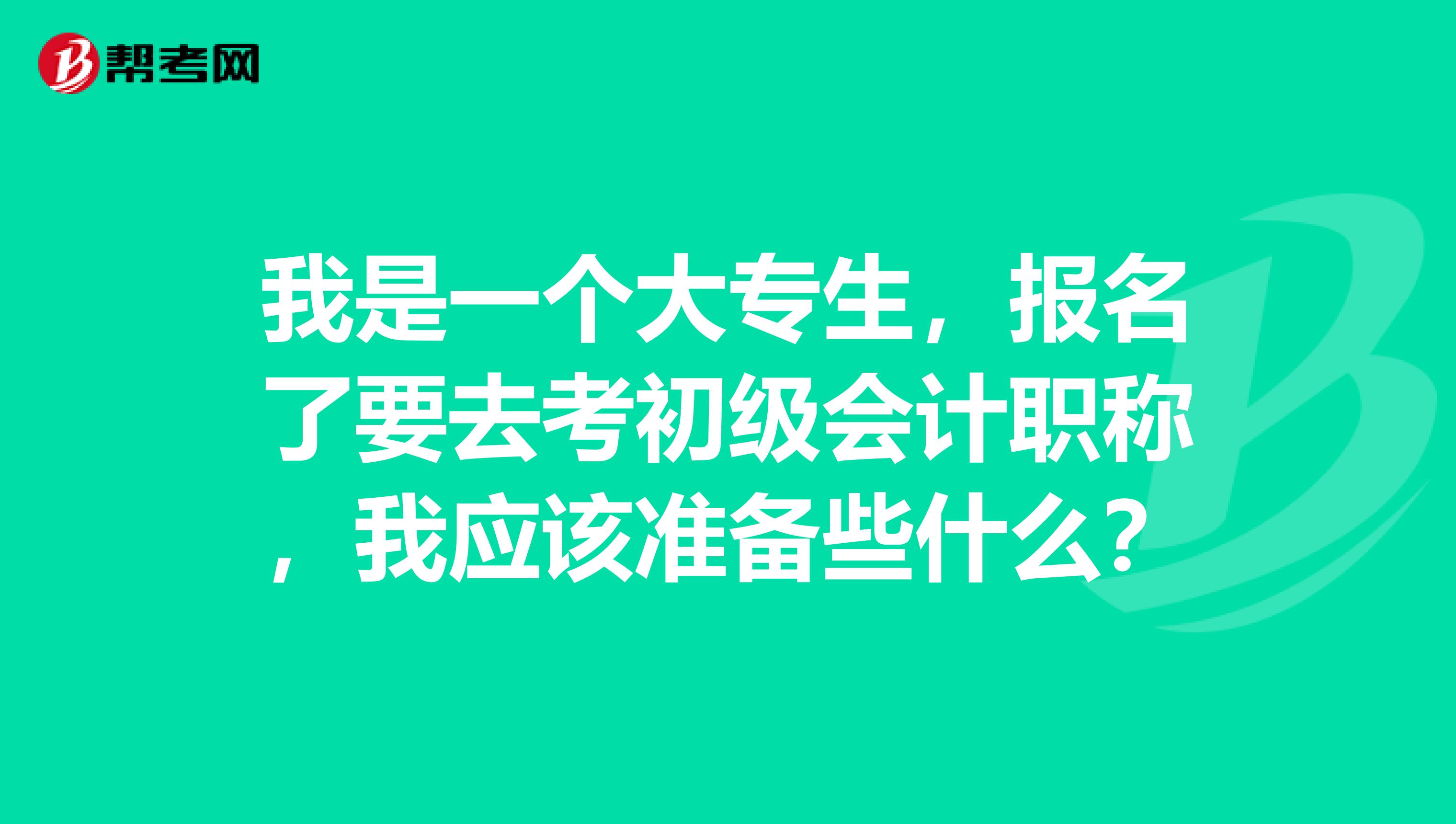 我是一个大专生，报名了要去考初级会计职称，我应该准备些什么？