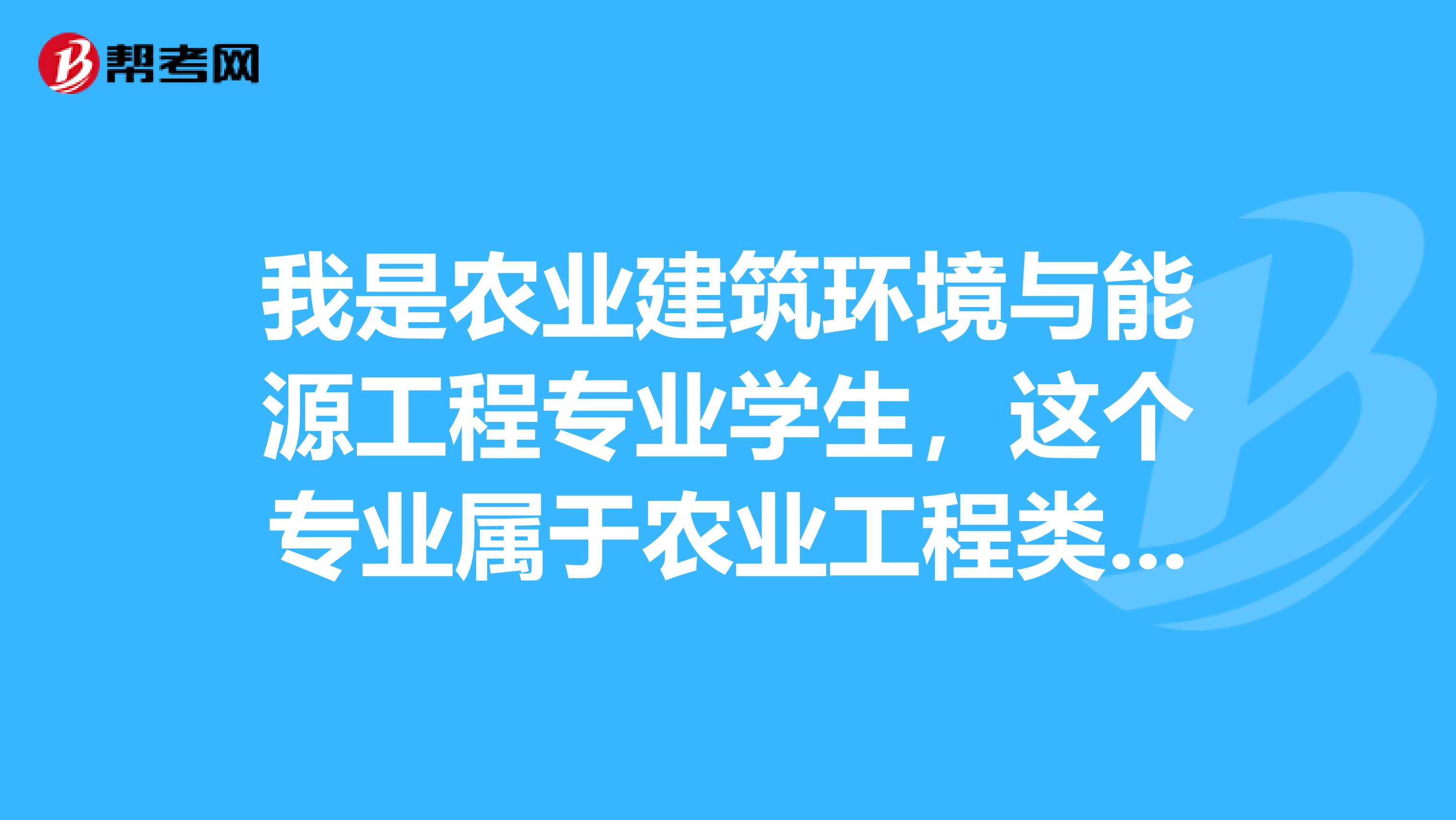 我是农业建筑环境与能源工程专业学生,这个专业属于农业工程类,偏工民建,想报考二级建造师,专业符合吗