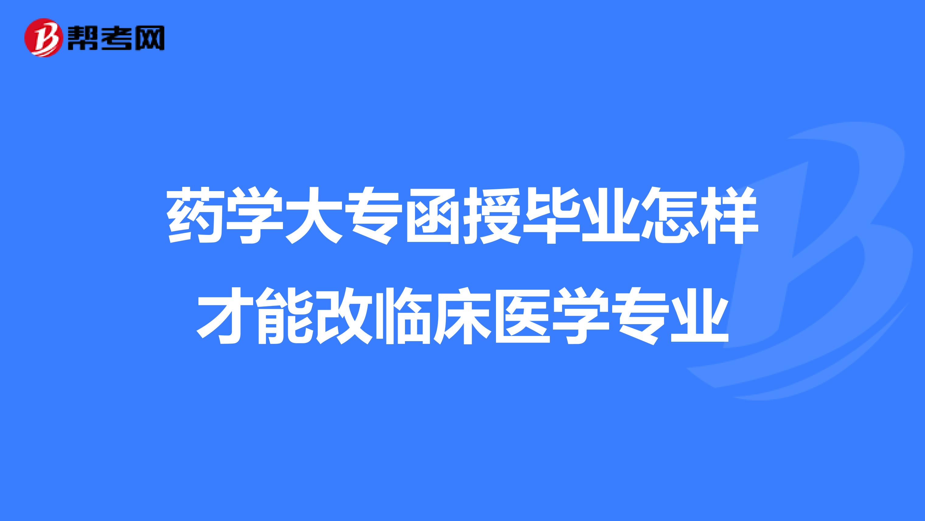 藥學大專函授畢業怎樣才能改臨床醫學專業